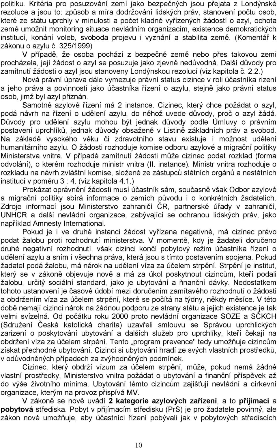 kladně vyřízených žádostí o azyl, ochota země umožnit monitoring situace nevládním organizacím, existence demokratických institucí, konání voleb, svoboda projevu i vyznání a stabilita země.