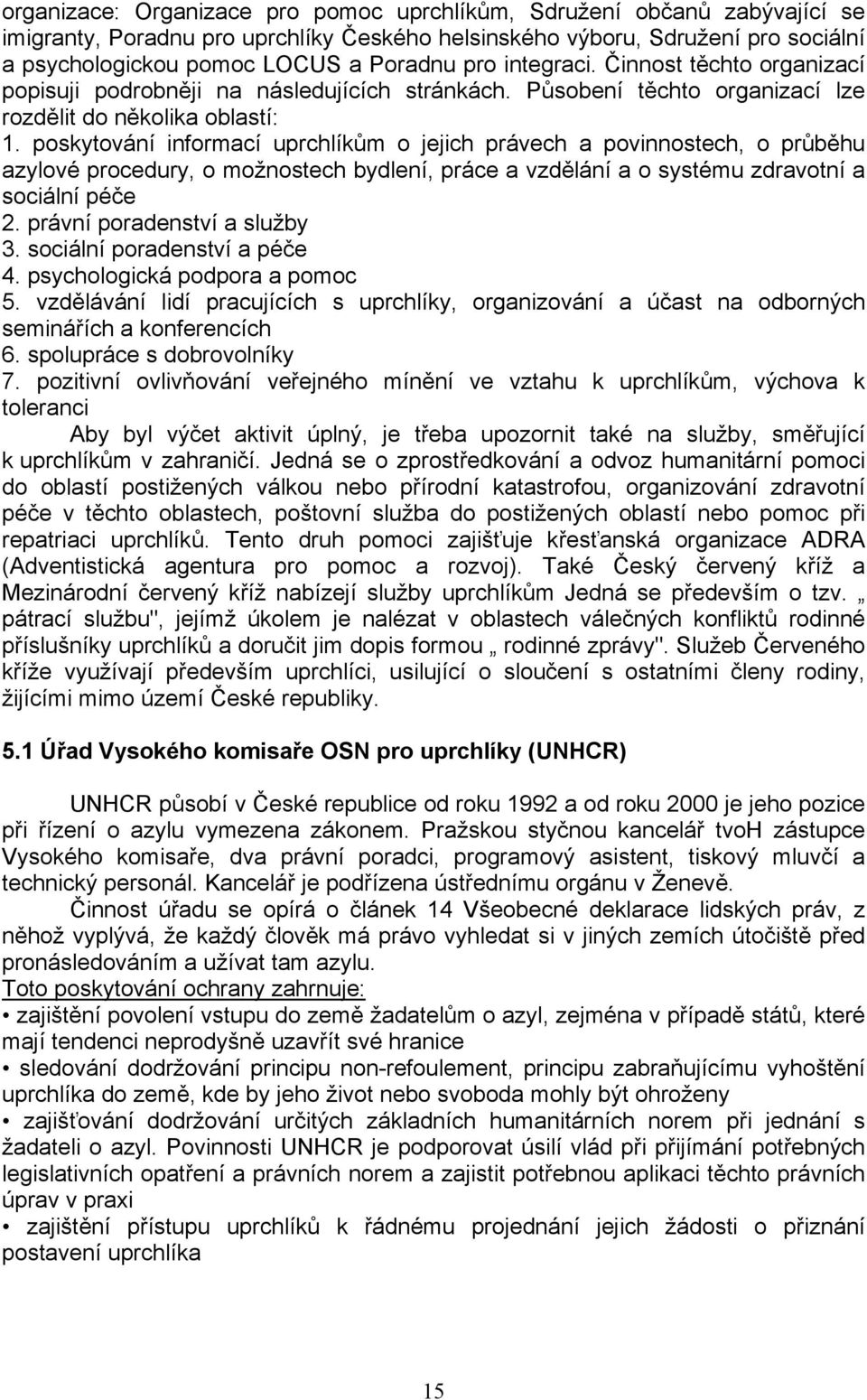 poskytování informací uprchlíkům o jejich právech a povinnostech, o průběhu azylové procedury, o možnostech bydlení, práce a vzdělání a o systému zdravotní a sociální péče 2.