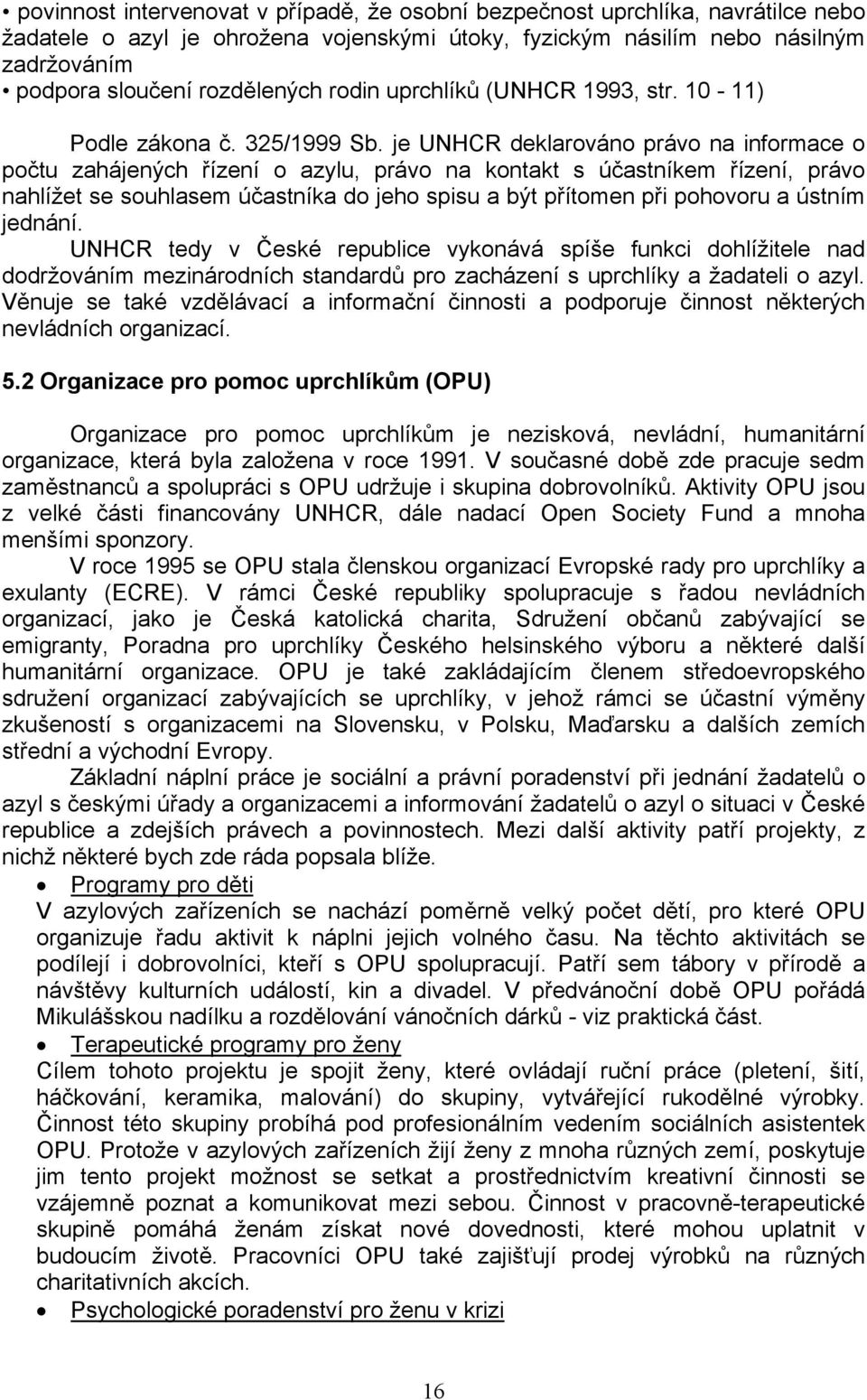 je UNHCR deklarováno právo na informace o počtu zahájených řízení o azylu, právo na kontakt s účastníkem řízení, právo nahlížet se souhlasem účastníka do jeho spisu a být přítomen při pohovoru a