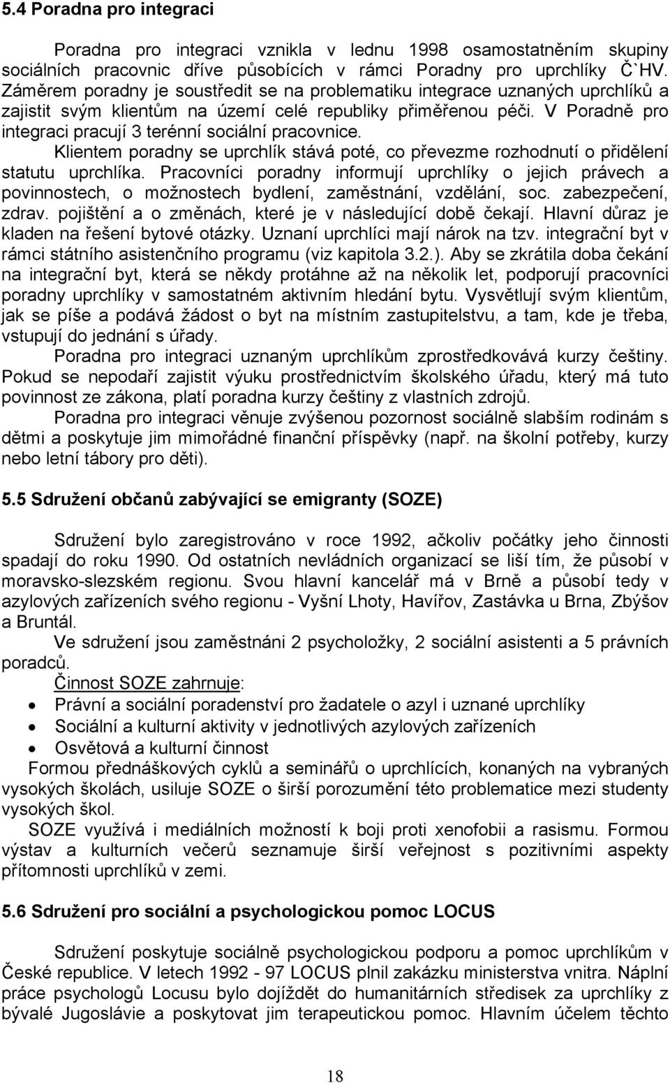 V Poradně pro integraci pracují 3 terénní sociální pracovnice. Klientem poradny se uprchlík stává poté, co převezme rozhodnutí o přidělení statutu uprchlíka.