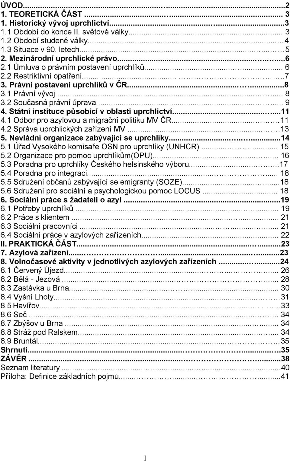 2 Současná právní úprava...... 9 4. Státní instituce působící v oblasti uprchlictví......11 4.1 Odbor pro azylovou a migrační politiku MV ČR.... 11 4.2 Správa uprchlických zařízení MV....13 5.