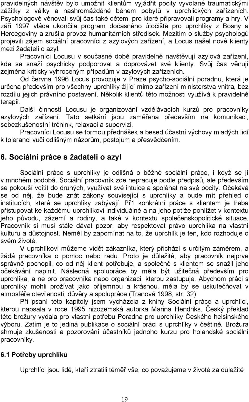 V záři 1997 vláda ukončila program dočasného útočiště pro uprchlíky z Bosny a Hercegoviny a zrušila provoz humanitárních středisek.