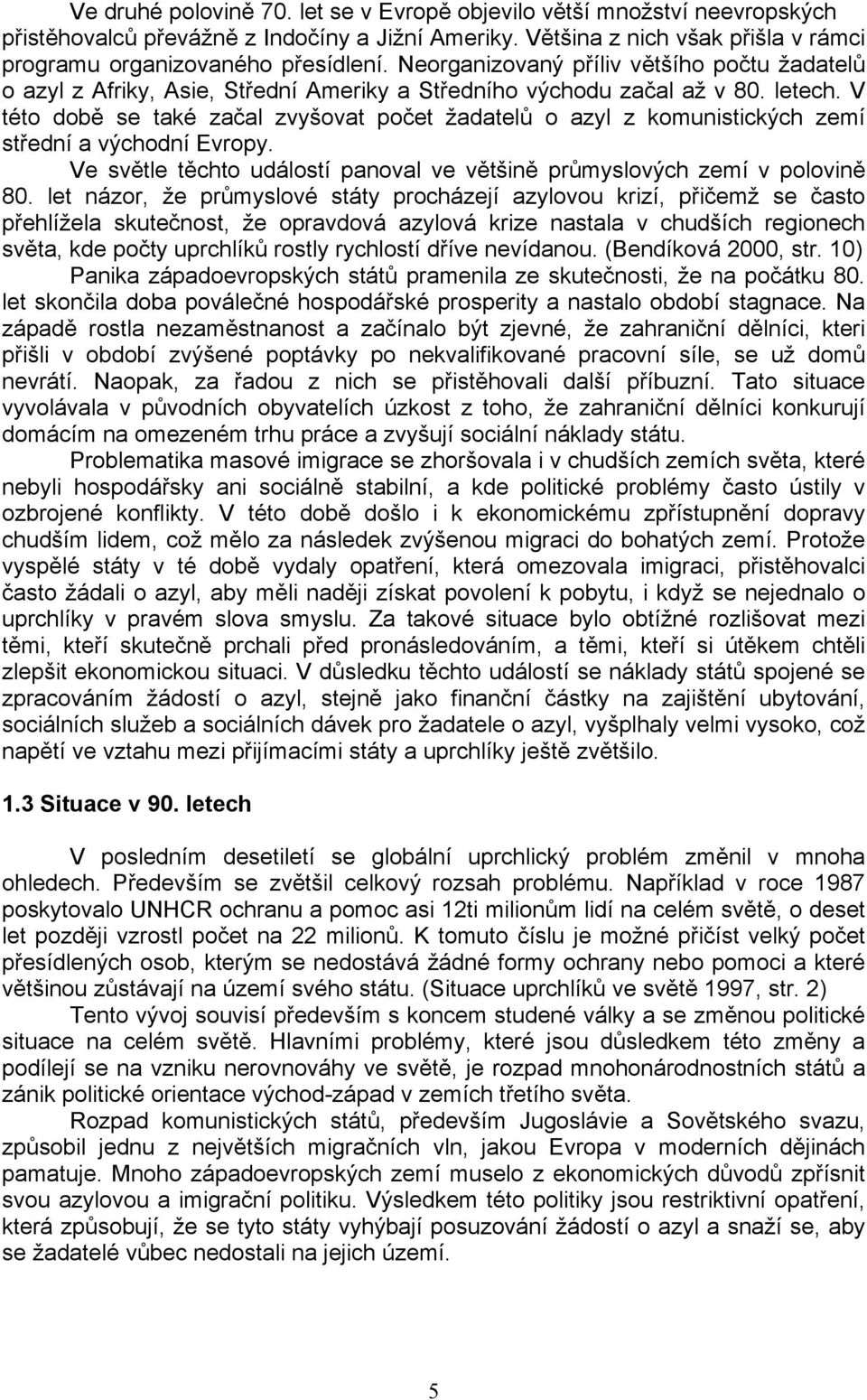 V této době se také začal zvyšovat počet žadatelů o azyl z komunistických zemí střední a východní Evropy. Ve světle těchto událostí panoval ve většině průmyslových zemí v polovině 80.