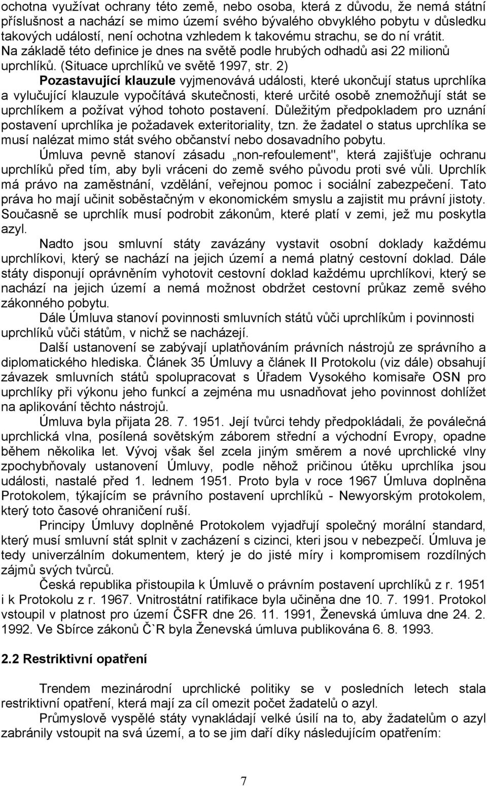 2) Pozastavující klauzule vyjmenovává události, které ukončují status uprchlíka a vylučující klauzule vypočítává skutečnosti, které určité osobě znemožňují stát se uprchlíkem a požívat výhod tohoto