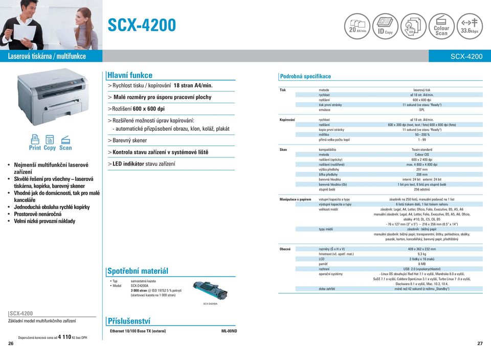 > Malé rozměry pro úsporu pracovní plochy >Rozlišení 600 x 600 dpi > Rozšířené možnosti úprav kopírování: - automatické přizpůsobení obrazu, klon, koláž, plakát > Barevný skener > Kontrola stavu
