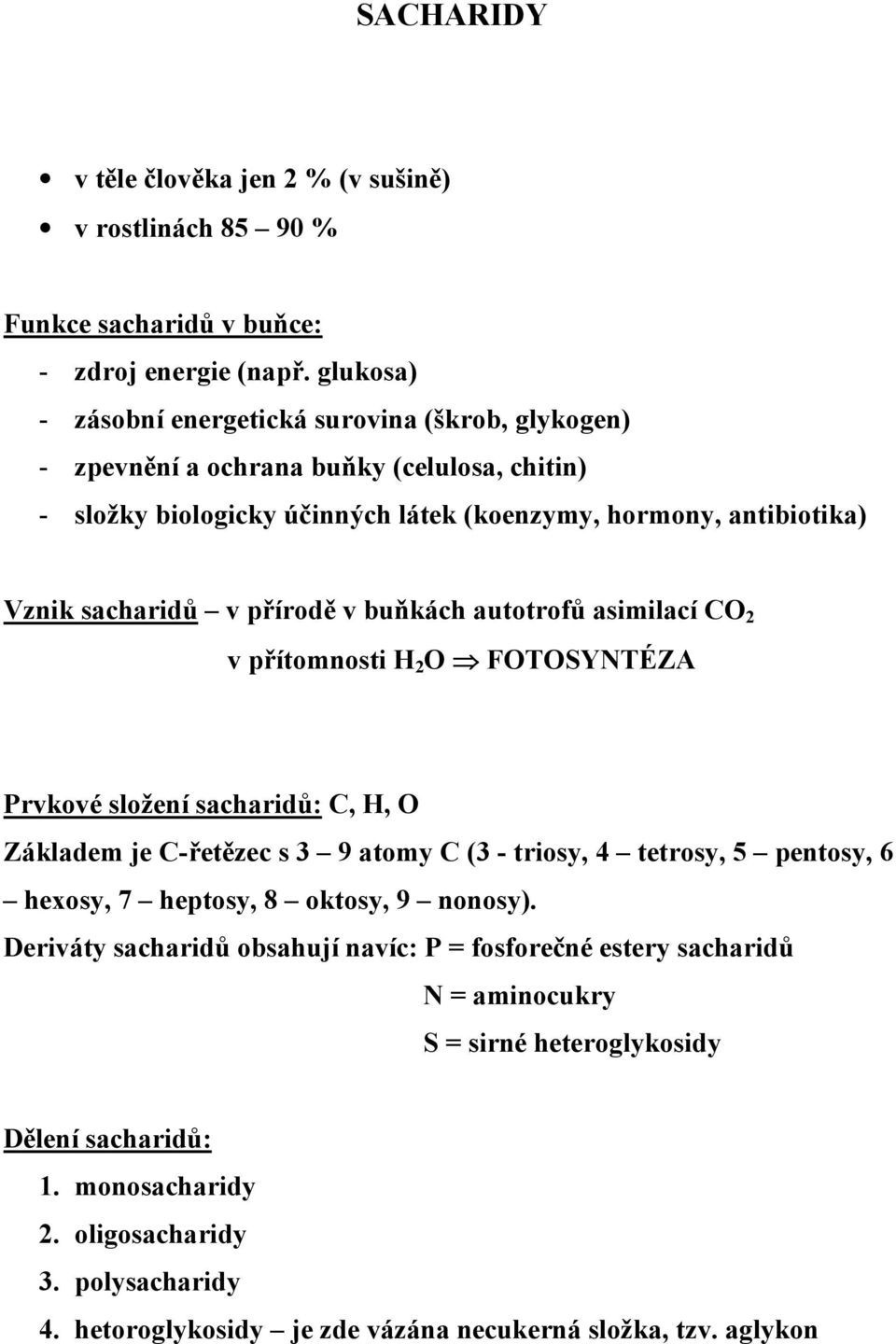 přírodě v buňkách autotrofů asimilací CO 2 v přítomnosti H 2 O FOTOSYNTÉZA Prvkové složení sacharidů: C, H, O Základem je C-řetězec s 3 9 atomy C (3 - triosy, 4 tetrosy, 5 pentosy, 6 hexosy,