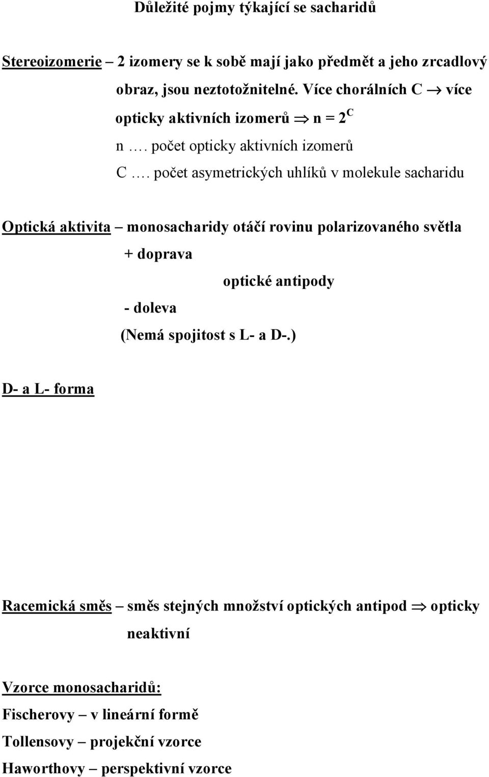 počet asymetrických uhlíků v molekule sacharidu Optická aktivita monosacharidy otáčí rovinu polarizovaného světla + doprava optické antipody - doleva