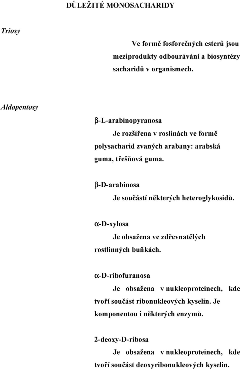 β-d-arabinosa Je součástí některých heteroglykosidů. α-d-xylosa Je obsažena ve zdřevnatělých rostlinných buňkách.