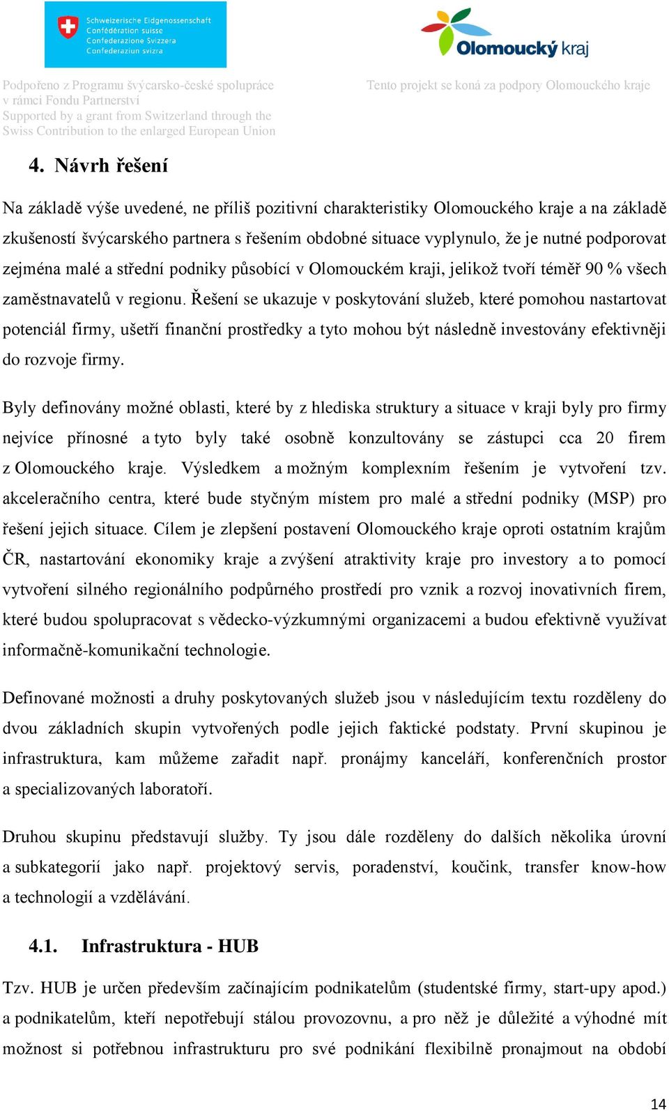 Řešení se ukazuje v poskytování služeb, které pomohou nastartovat potenciál firmy, ušetří finanční prostředky a tyto mohou být následně investovány efektivněji do rozvoje firmy.