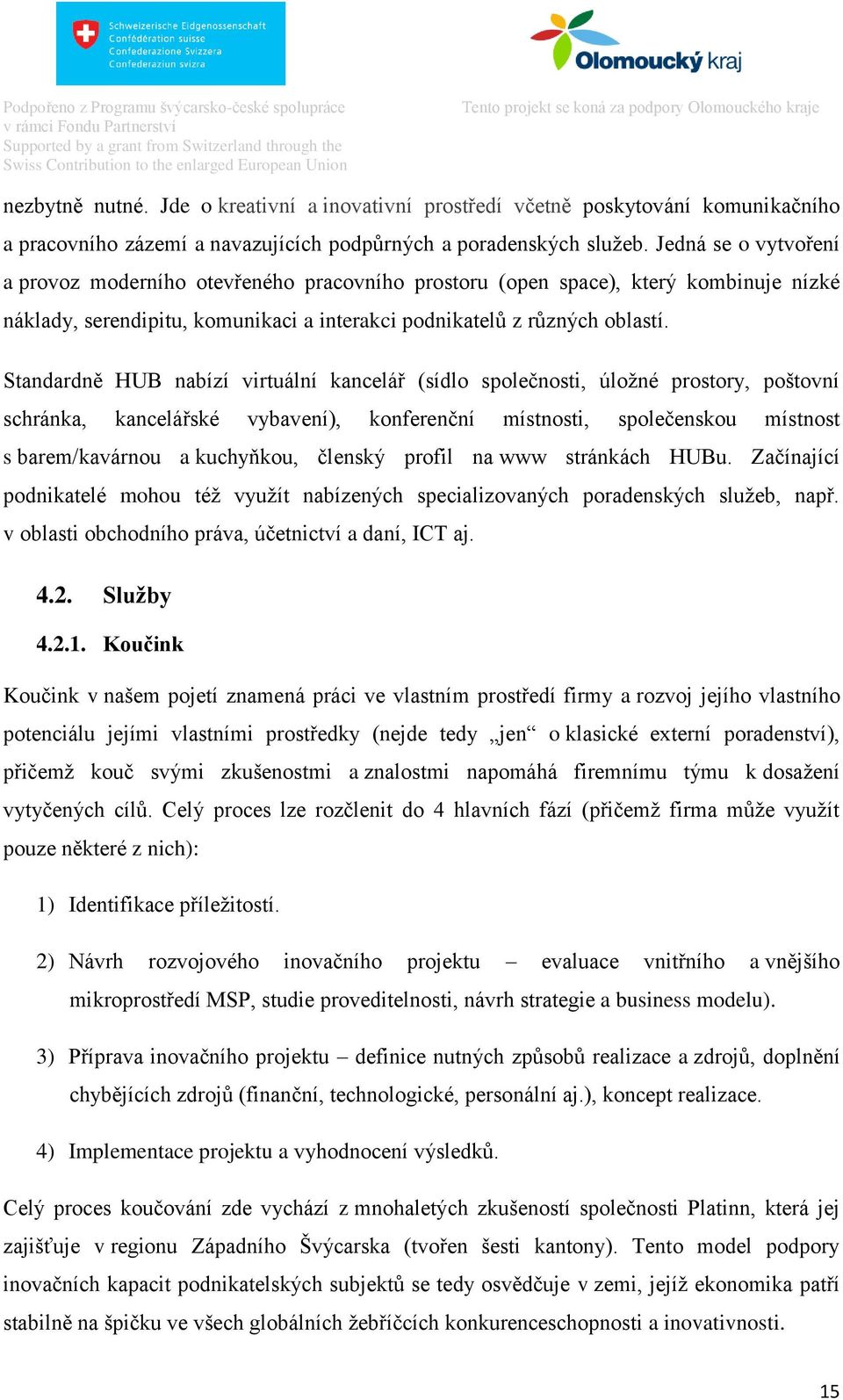 Standardně HUB nabízí virtuální kancelář (sídlo společnosti, úložné prostory, poštovní schránka, kancelářské vybavení), konferenční místnosti, společenskou místnost s barem/kavárnou a kuchyňkou,