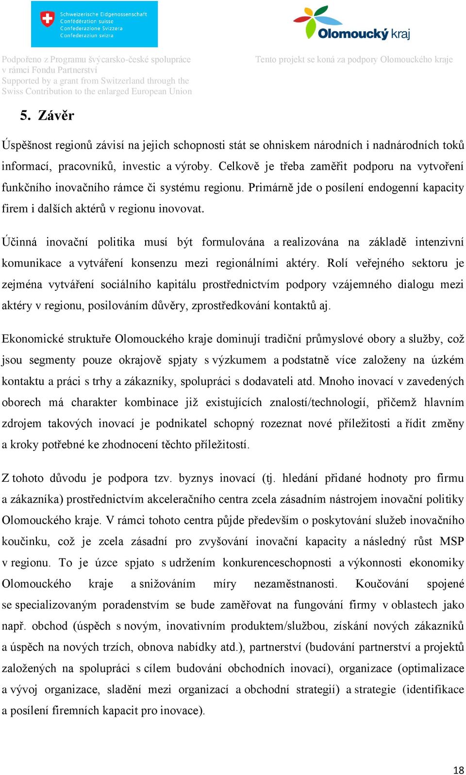 Účinná inovační politika musí být formulována a realizována na základě intenzivní komunikace a vytváření konsenzu mezi regionálními aktéry.