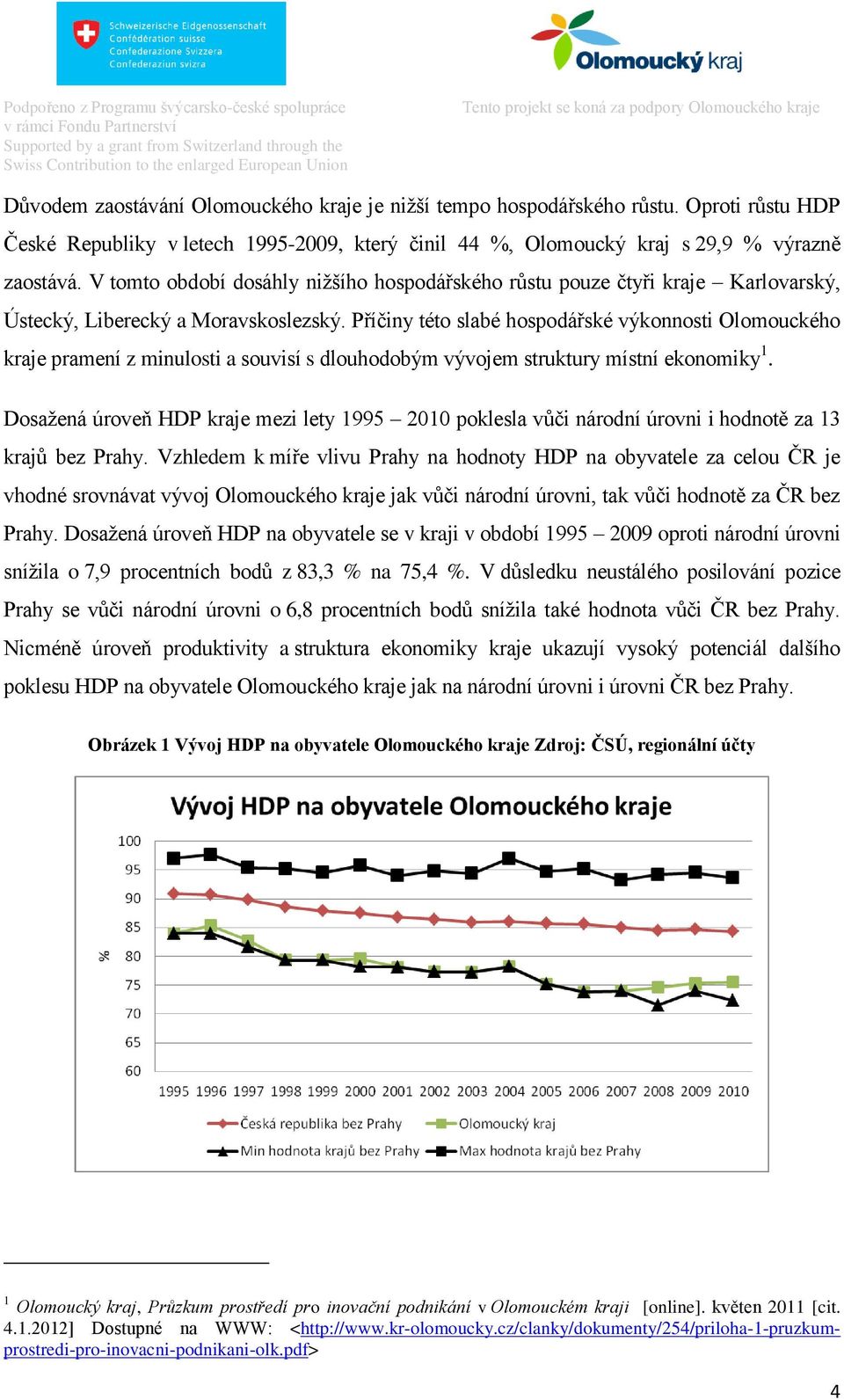 Příčiny této slabé hospodářské výkonnosti Olomouckého kraje pramení z minulosti a souvisí s dlouhodobým vývojem struktury místní ekonomiky 1.