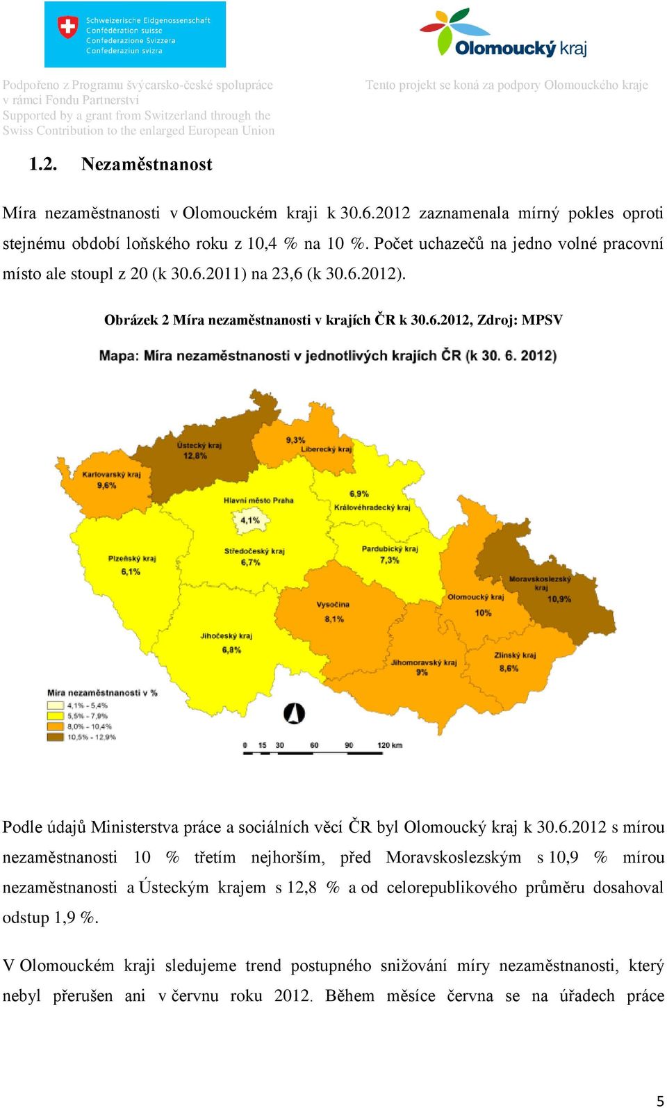 6.2012 s mírou nezaměstnanosti 10 % třetím nejhorším, před Moravskoslezským s 10,9 % mírou nezaměstnanosti a Ústeckým krajem s 12,8 % a od celorepublikového průměru dosahoval odstup 1,9