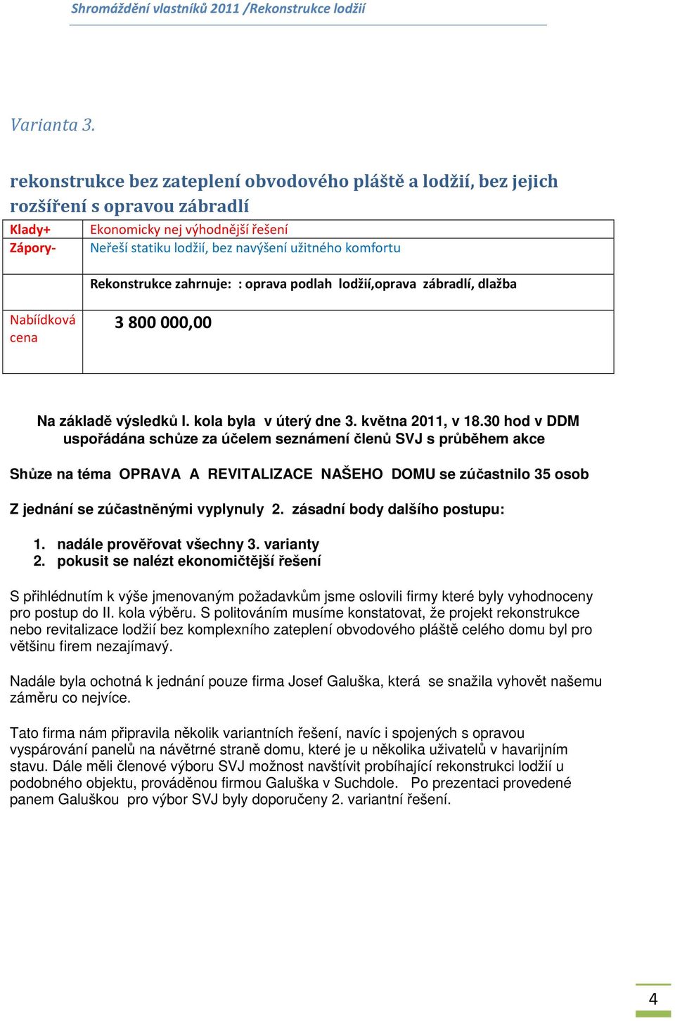 Rekonstrukce zahrnuje: : oprava podlah lodžií,oprava zábradlí, dlažba 3 800 000,00 Na základě výsledků I. kola byla v úterý dne 3. května 2011, v 18.