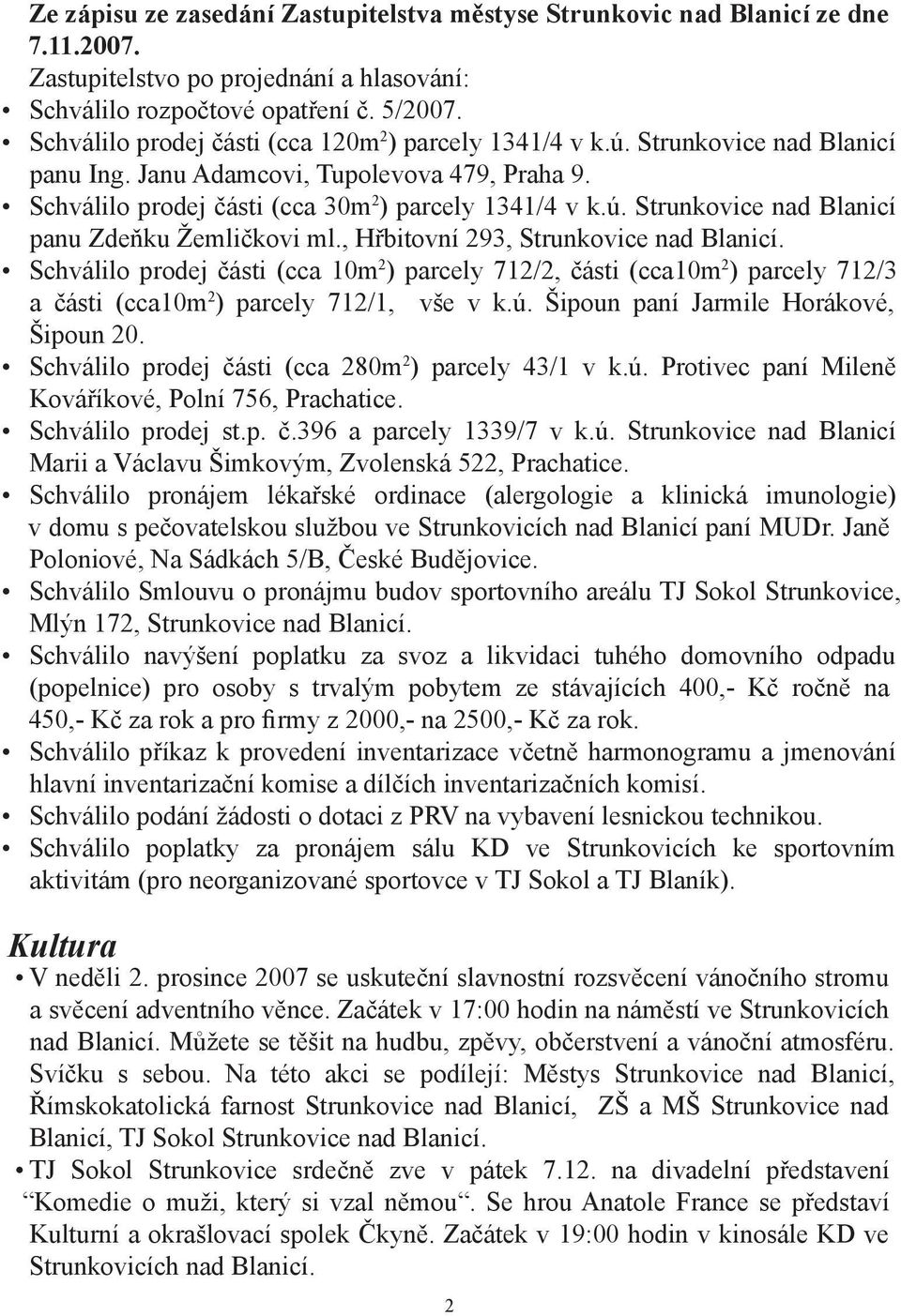 , Hřbitovní 293, Strunkovice nad Blanicí. Schválilo prodej části (cca 10m 2 ) parcely 712/2, části (cca10m 2 ) parcely 712/3 a části (cca10m 2 ) parcely 712/1, vše v k.ú.