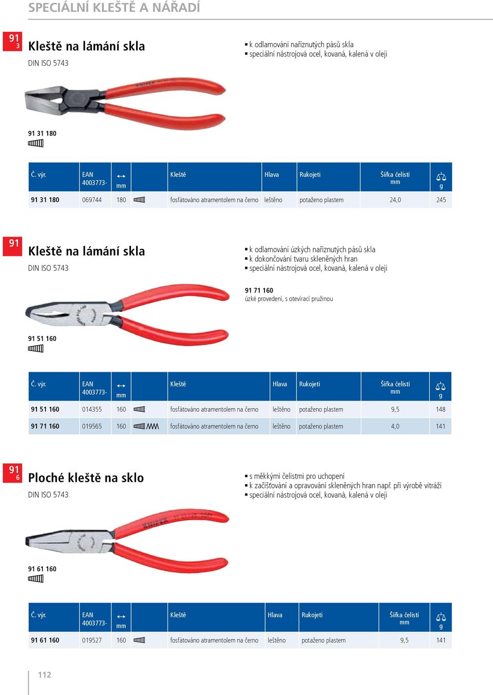 fosfátováno atramentolem na černo leštěno potaženo plastem 9,5 148 71 160 019565 160 fosfátováno atramentolem na černo leštěno potaženo plastem 4,0 141 6 ploché kleště na sklo s měkkými