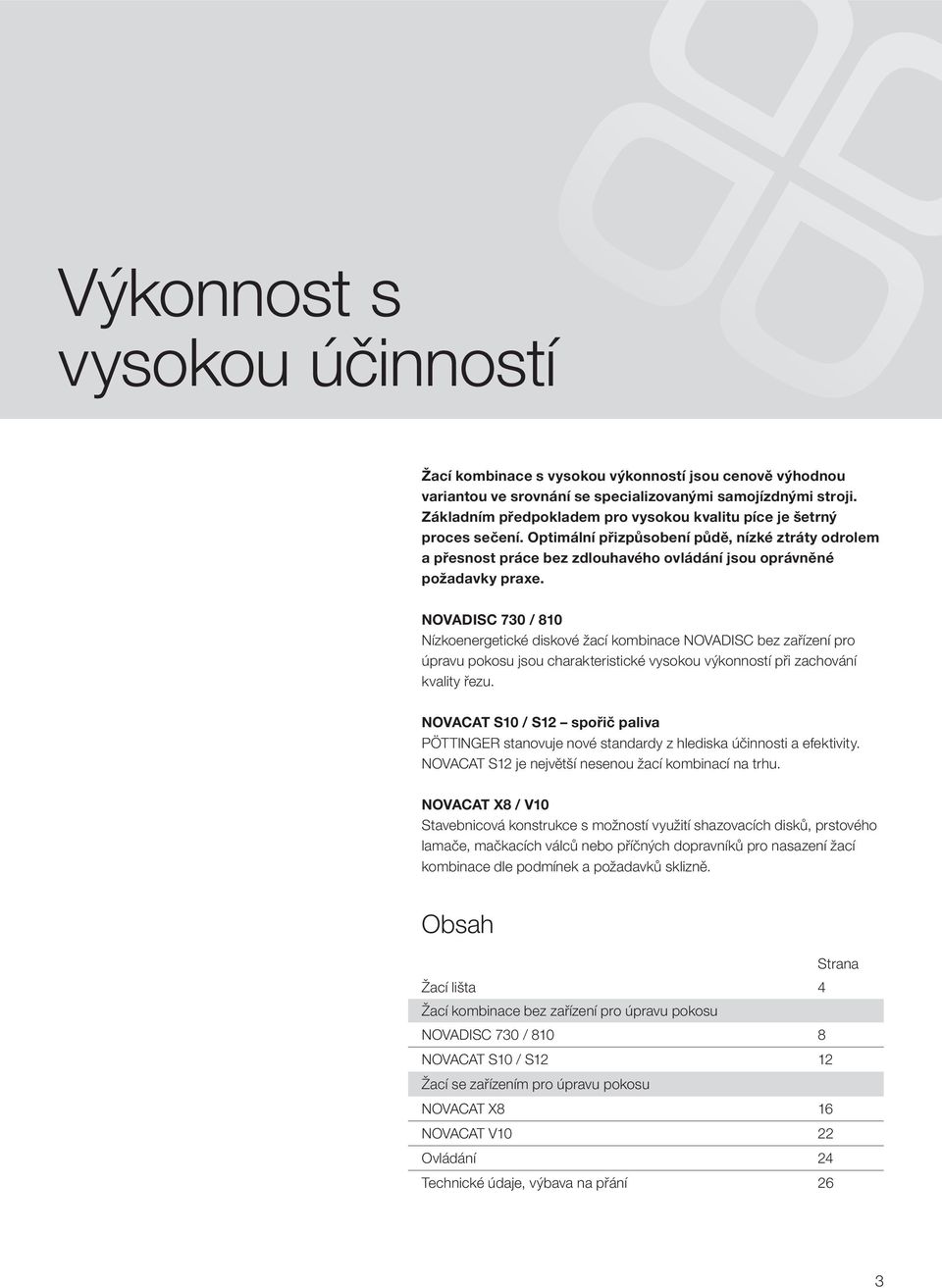 NOVADISC 730 / 810 Nízkoenergetické diskové žací kombinace NOVADISC bez zařízení pro úpravu pokosu jsou charakteristické vysokou výkonností při zachování kvality řezu.