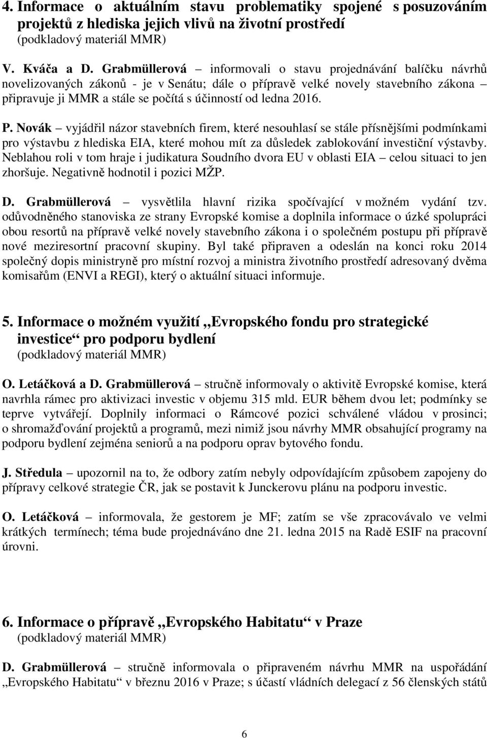 ledna 2016. P. Novák vyjádřil názor stavebních firem, které nesouhlasí se stále přísnějšími podmínkami pro výstavbu z hlediska EIA, které mohou mít za důsledek zablokování investiční výstavby.