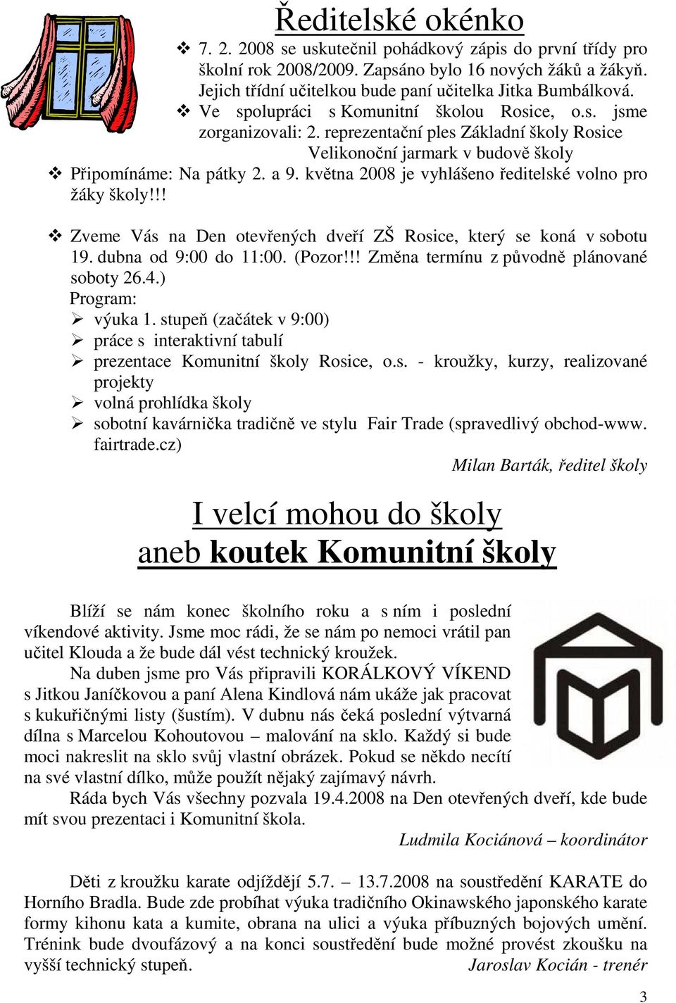 května 2008 je vyhlášeno ředitelské volno pro žáky školy!!! Zveme Vás na Den otevřených dveří ZŠ Rosice, který se koná v sobotu 19. dubna od 9:00 do 11:00. (Pozor!