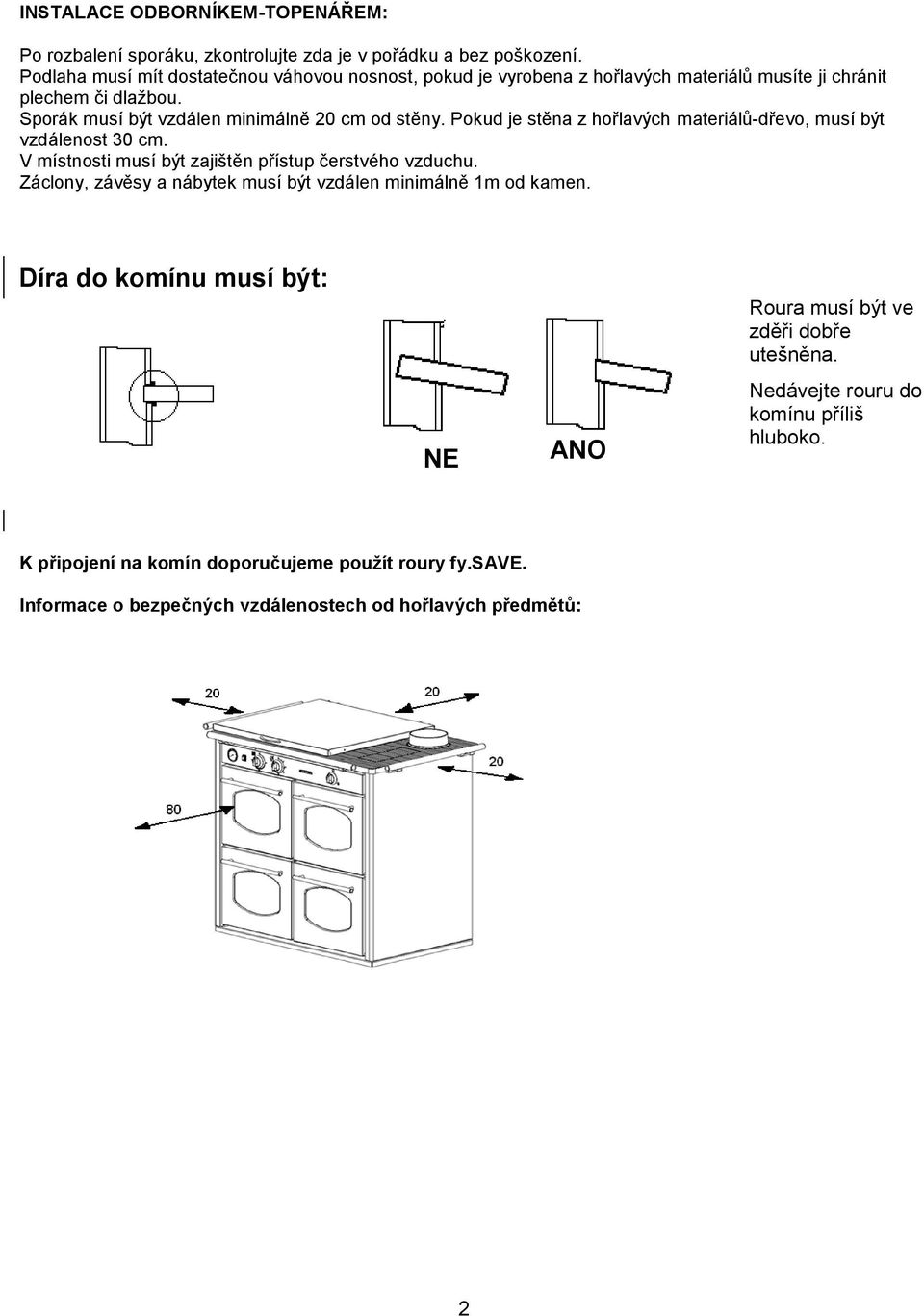 Pokud je stěna z hořlavých materiálů-dřevo, musí být vzdálenost 30 cm. V místnosti musí být zajištěn přístup čerstvého vzduchu.