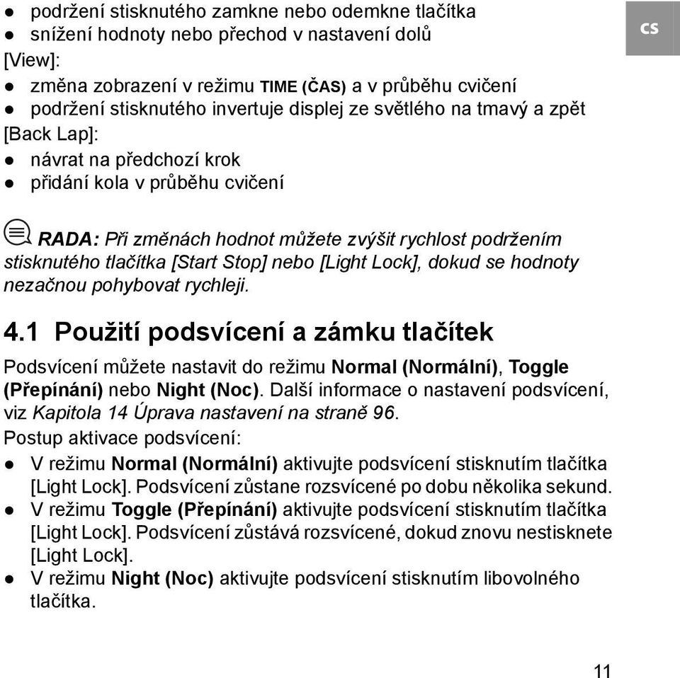 [Light Lock], dokud se hodnoty nezačnou pohybovat rychleji. 4.1 Použití podsvícení a zámku tlačítek Podsvícení můžete nastavit do režimu Normal (Normální), Toggle (Přepínání) nebo Night (Noc).