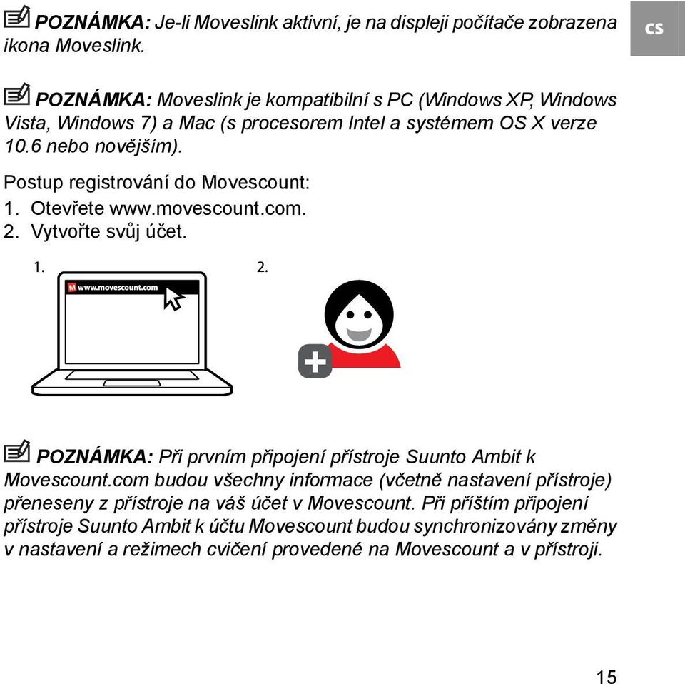 Postup registrování do Movescount: 1. Otevřete www.movescount.com. 2. Vytvořte svůj účet. POZNÁMKA: Při prvním připojení přístroje Suunto Ambit k Movescount.