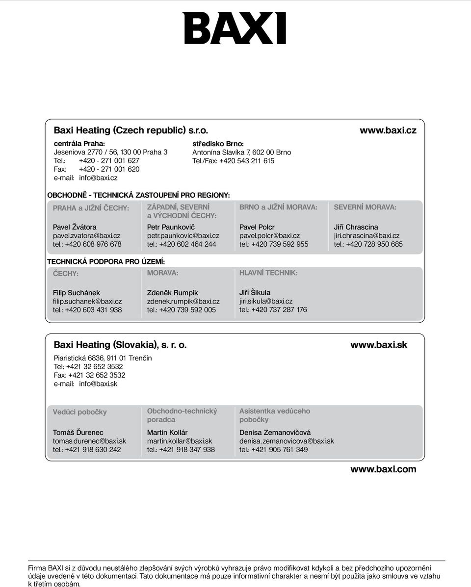 cz OBCHODNĚ - TECHNICKÁ ZASTOUPENÍ PRO REGIONY: PRAHA a JIŽNÍ ČECHY: ZÁPADNÍ, SEVERNÍ a VÝCHODNÍ ČECHY: Pavel Žvátora pavel.zvatora@baxi.cz tel.