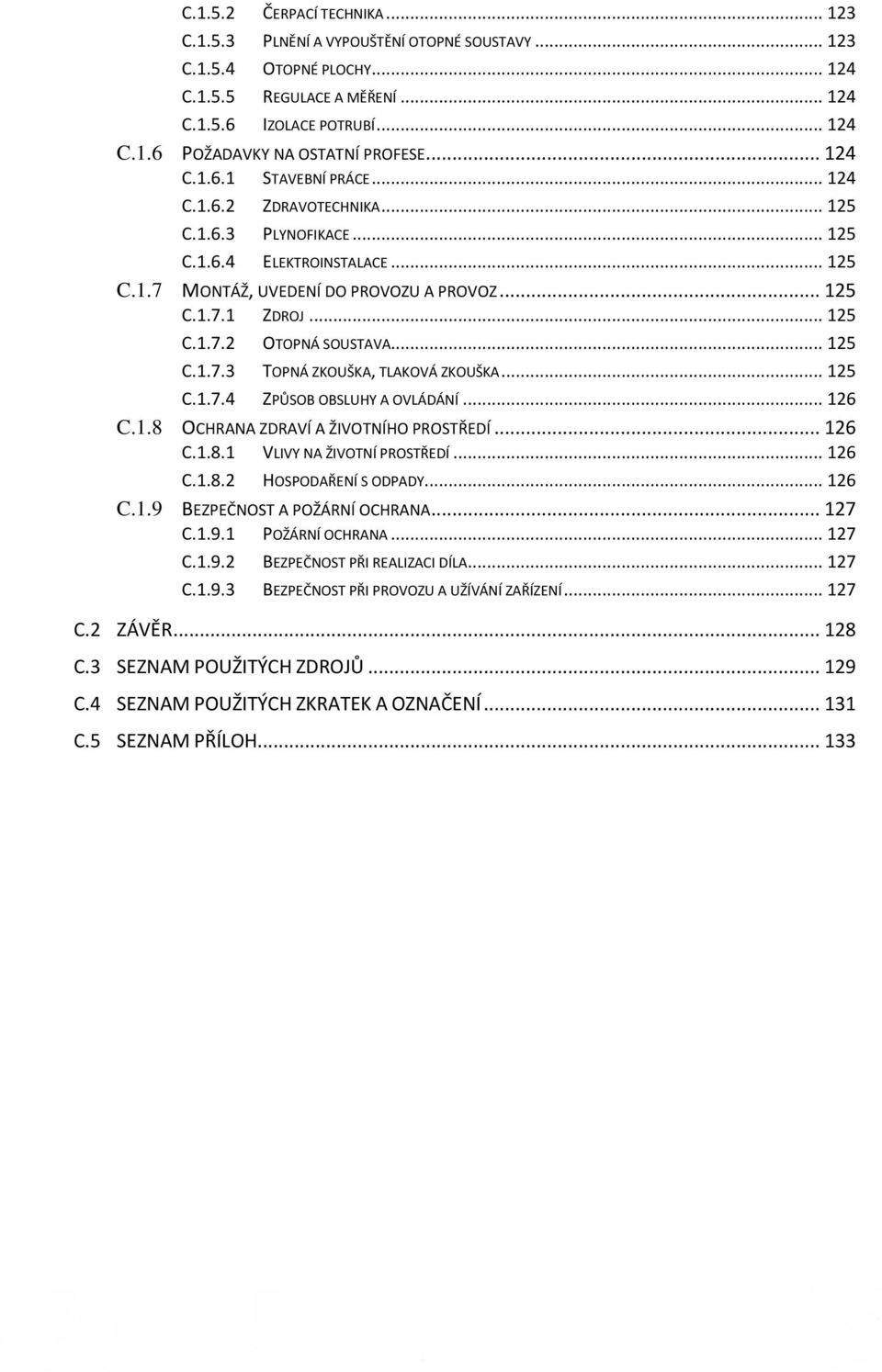 .. 125 C.1.7.3 TOPNÁ ZKOUŠKA, TLAKOVÁ ZKOUŠKA... 125 C.1.7.4 ZPŮSOB OBSLUHY A OVLÁDÁNÍ... 126 C.1.8 OCHRANA ZDRAVÍ A ŽIVOTNÍHO PROSTŘEDÍ... 126 C.1.8.1 VLIVY NA ŽIVOTNÍ PROSTŘEDÍ... 126 C.1.8.2 HOSPODAŘENÍ S ODPADY.