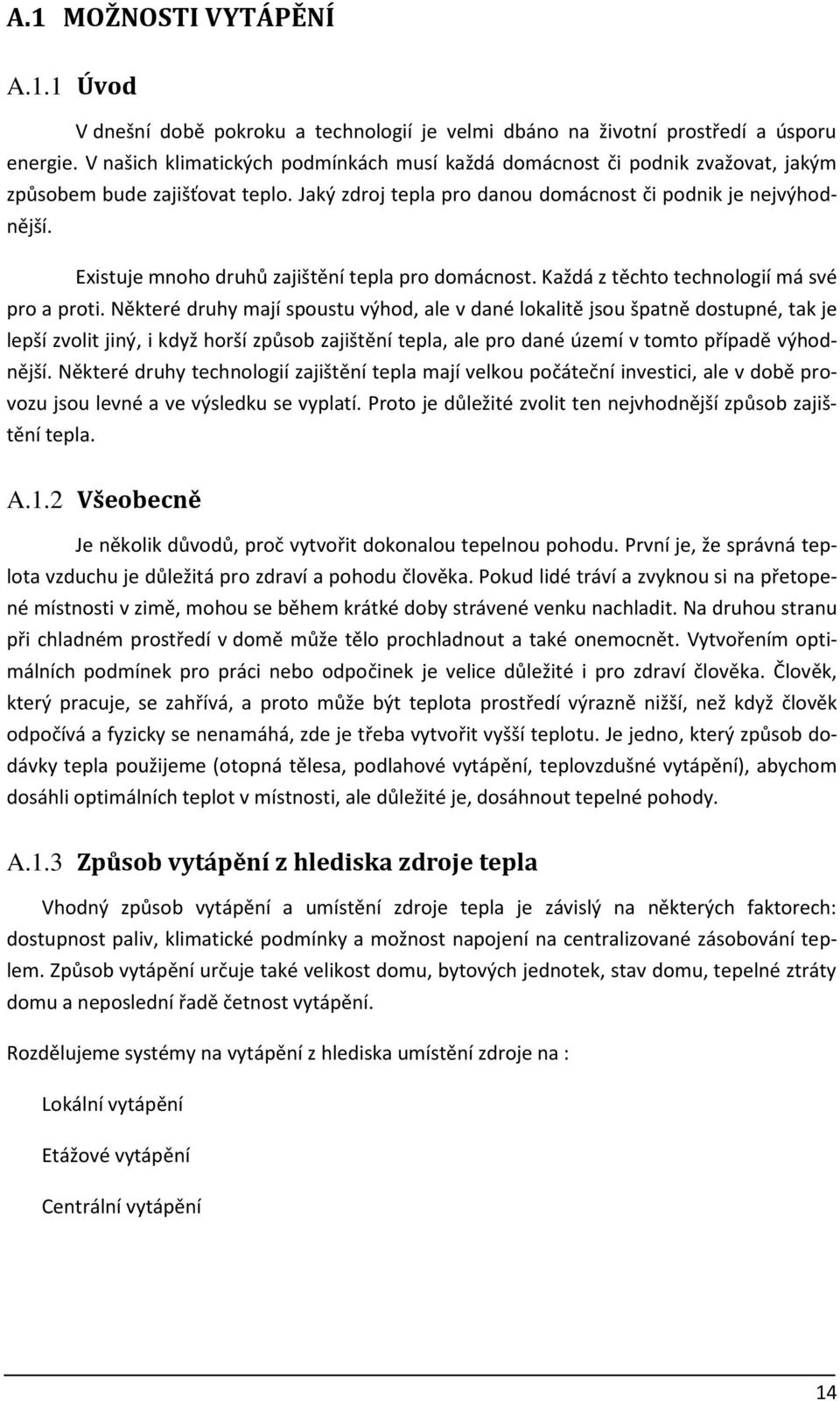 Existuje mnoho druhů zajištění tepla pro domácnost. Každá z těchto technologií má své pro a proti.