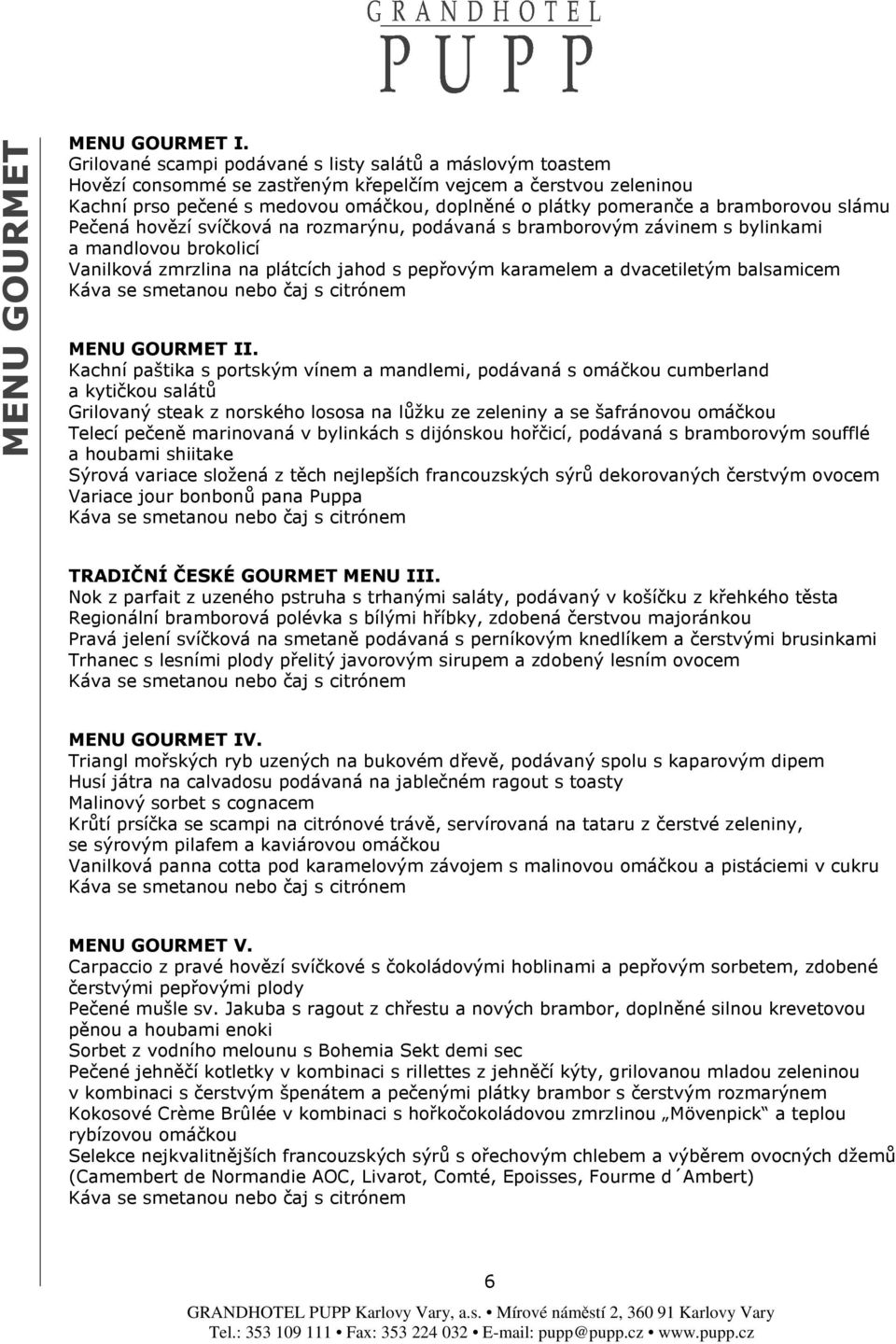 bramborovou slámu Pečená hovězí svíčková na rozmarýnu, podávaná s bramborovým závinem s bylinkami a mandlovou brokolicí Vanilková zmrzlina na plátcích jahod s pepřovým karamelem a dvacetiletým