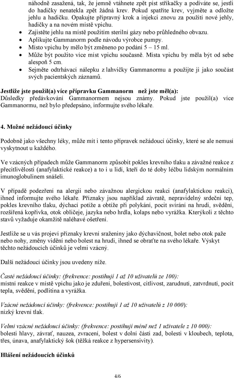 Aplikujte podle návodu výrobce pumpy. Místo vpichu by mělo být změneno po podání 5 15 ml. Může být použito více míst vpichu současně. Místa vpichu by měla být od sebe alespoň 5 cm.