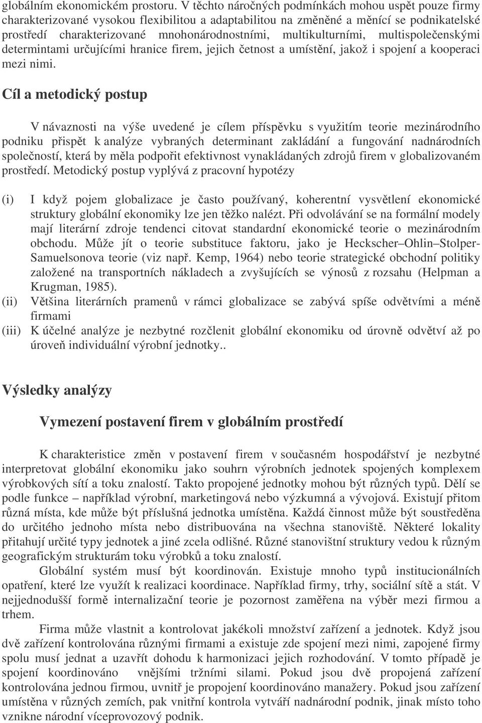 multikulturními, multispoleenskými determintami urujícími hranice firem, jejich etnost a umístní, jakož i spojení a kooperaci mezi nimi.