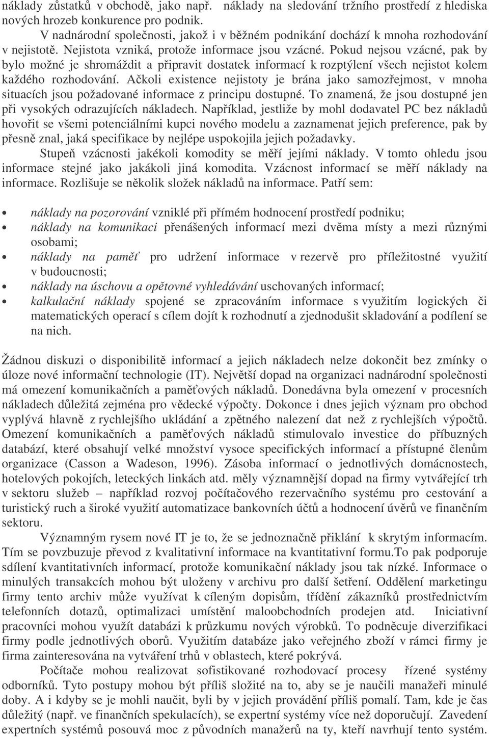 Pokud nejsou vzácné, pak by bylo možné je shromáždit a pipravit dostatek informací k rozptýlení všech nejistot kolem každého rozhodování.