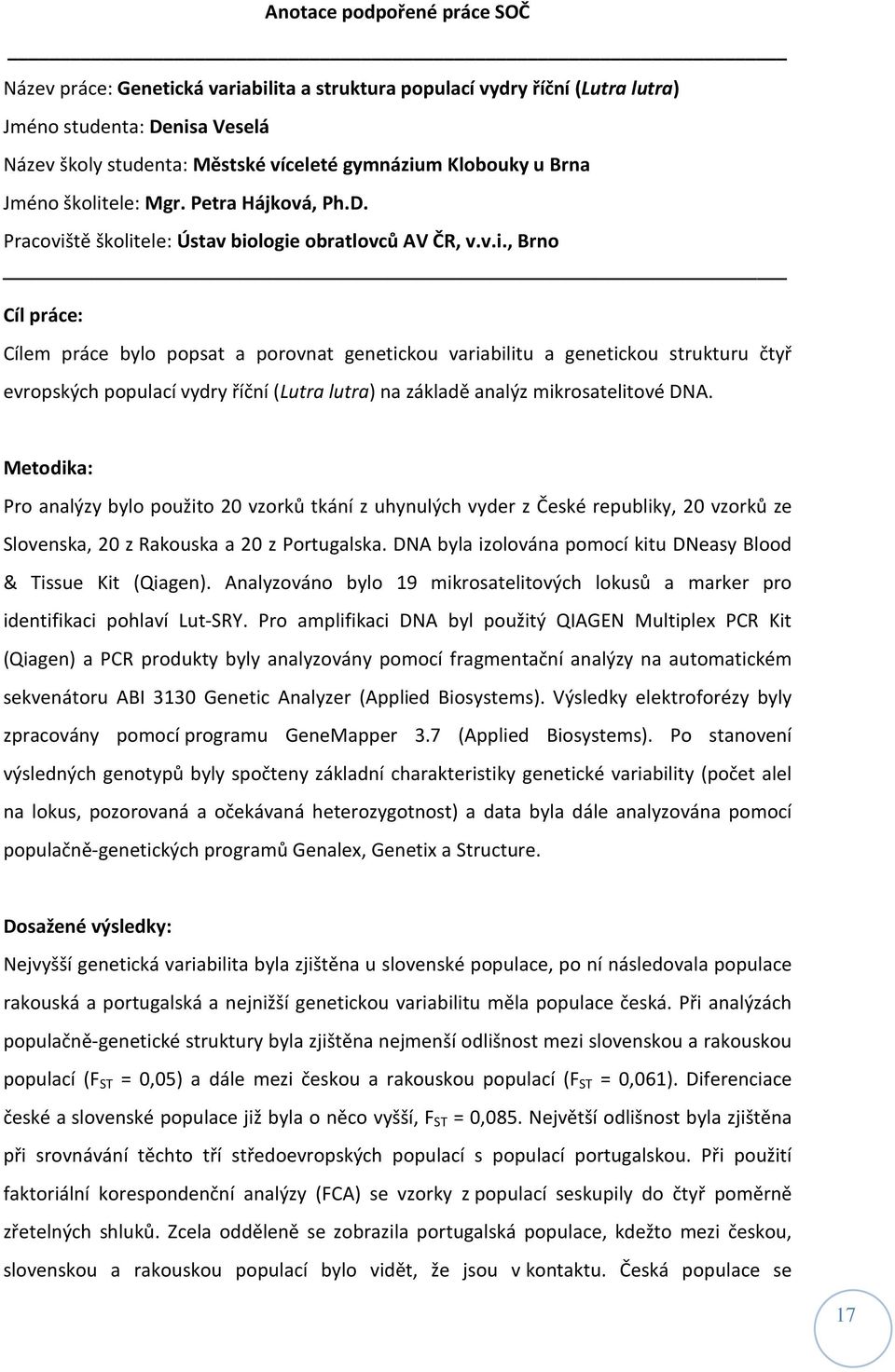 tě školitele: Ústav biologie obratlovců AV ČR, v.v.i., Brno Cíl práce: Cílem práce bylo popsat a porovnat genetickou variabilitu a genetickou strukturu čtyř evropských populací vydry říční (Lutra lutra) na základě analýz mikrosatelitové DNA.