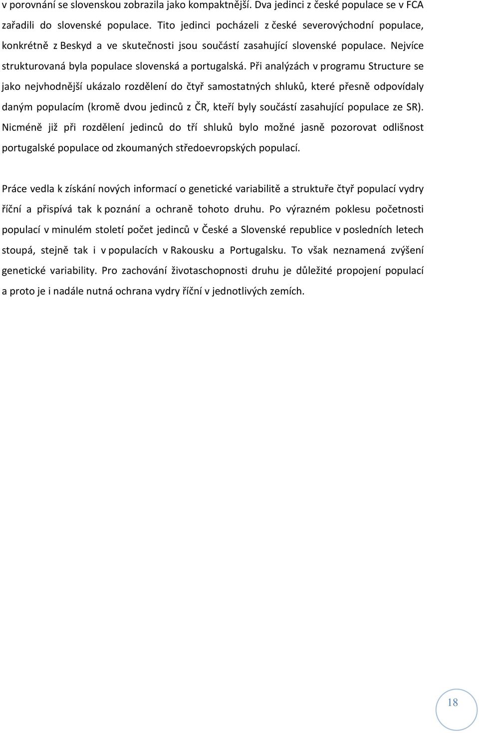 Při analýzách v programu Structure se jako nejvhodnější ukázalo rozdělení do čtyř samostatných shluků, které přesně odpovídaly daným populacím (kromě dvou jedinců z ČR, kteří byly součástí zasahující