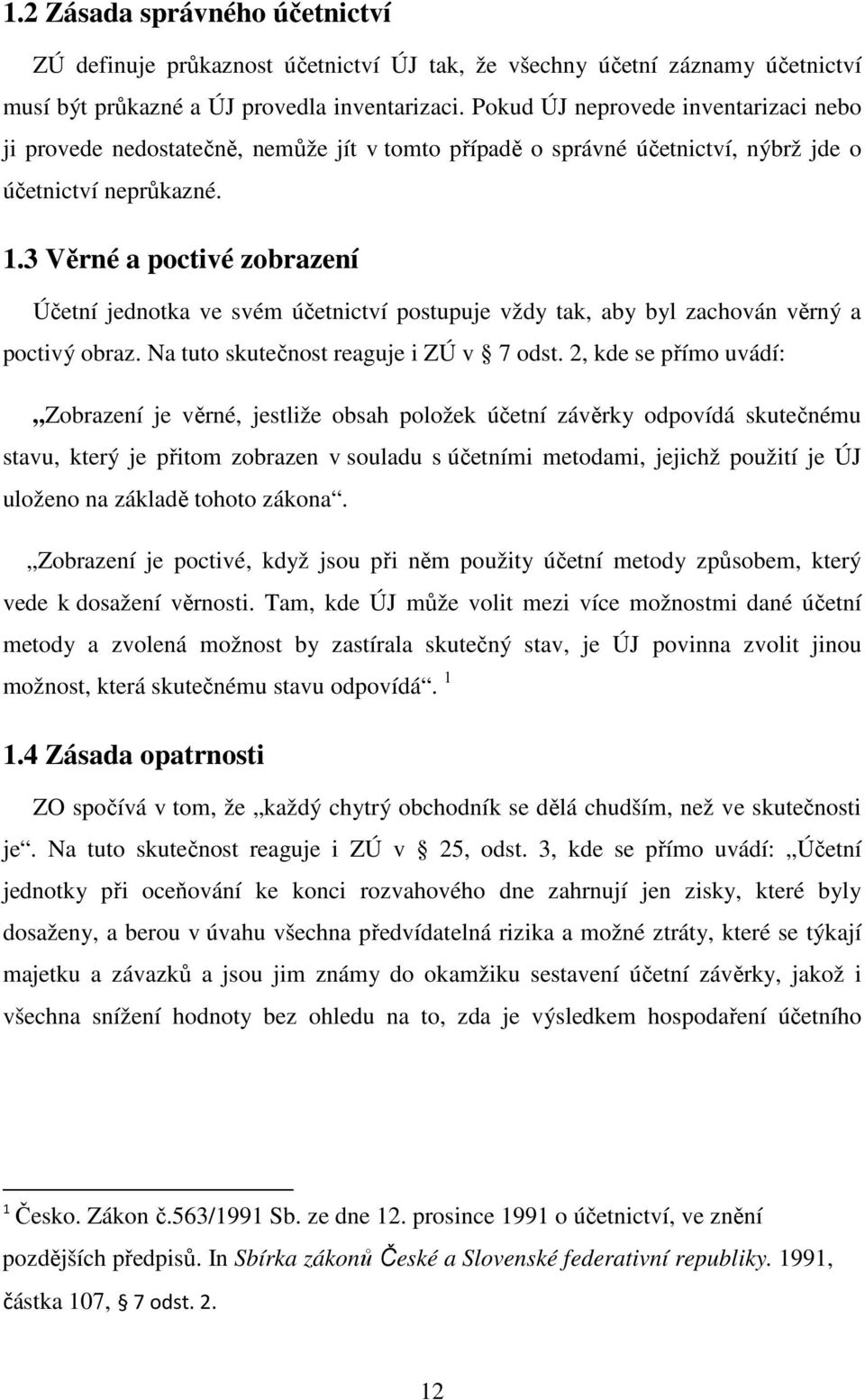 3 Věrné a poctivé zobrazení Účetní jednotka ve svém účetnictví postupuje vždy tak, aby byl zachován věrný a poctivý obraz. Na tuto skutečnost reaguje i ZÚ v 7 odst.