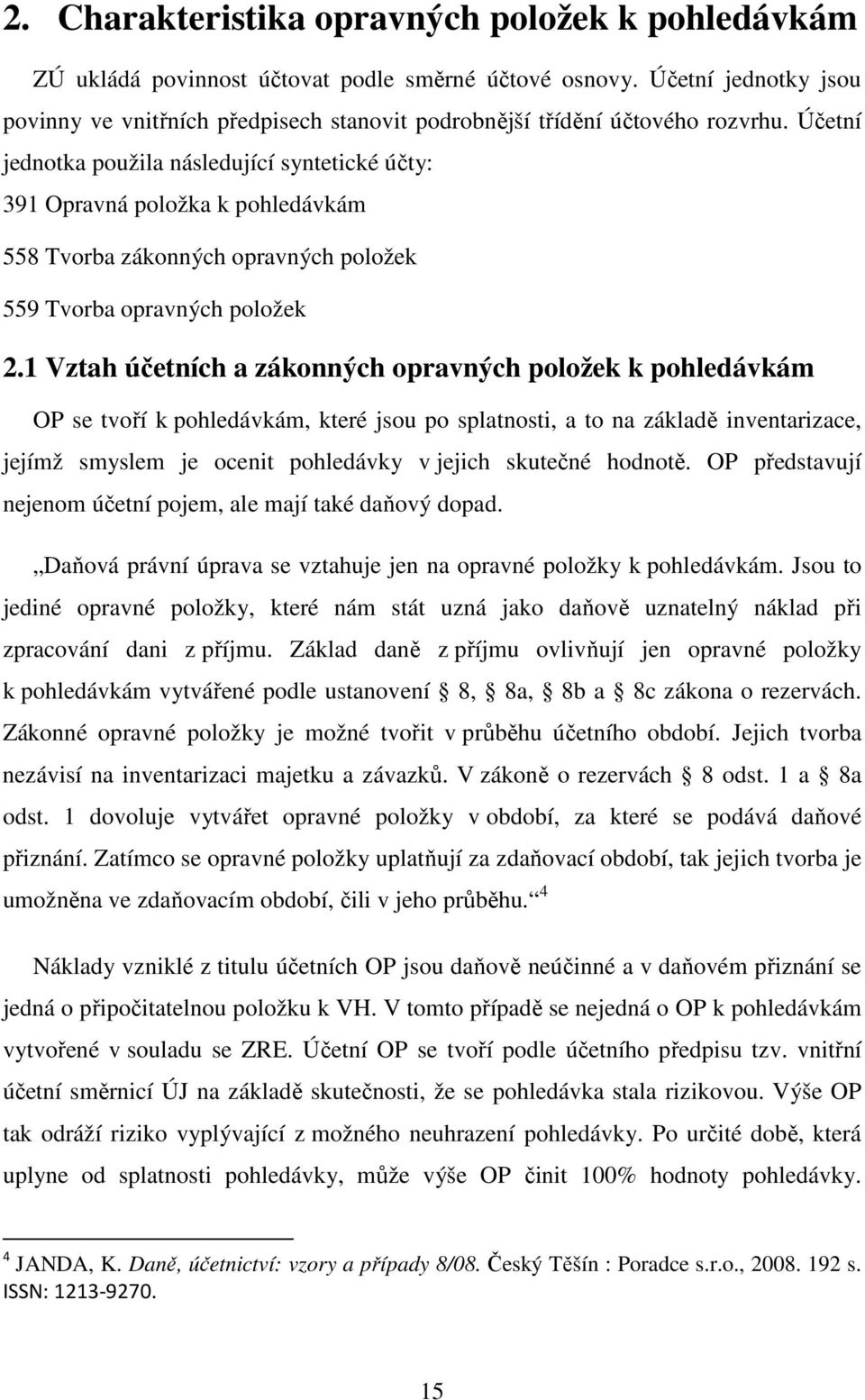 Účetní jednotka použila následující syntetické účty: 391 Opravná položka k pohledávkám 558 Tvorba zákonných opravných položek 559 Tvorba opravných položek 2.