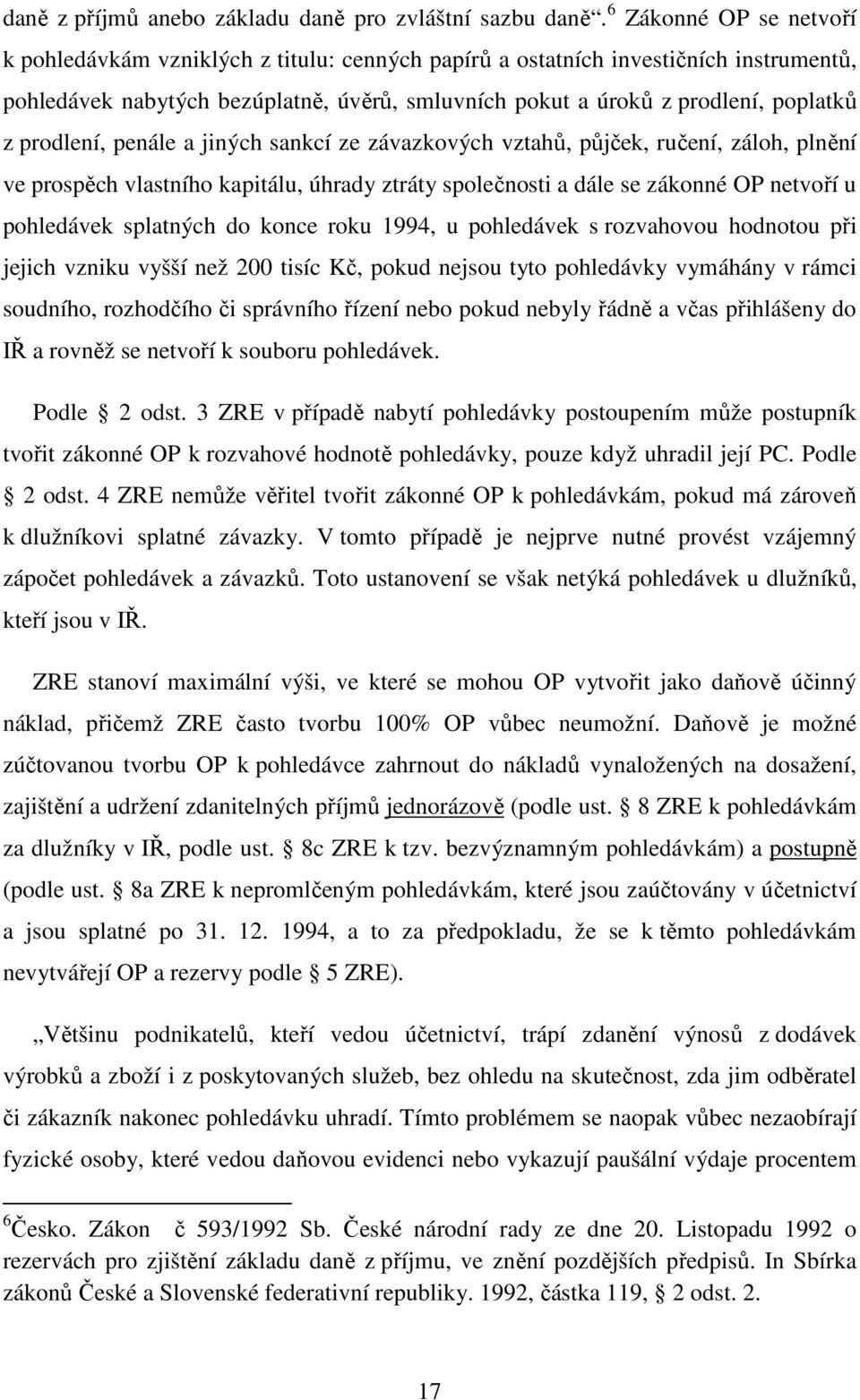 prodlení, penále a jiných sankcí ze závazkových vztahů, půjček, ručení, záloh, plnění ve prospěch vlastního kapitálu, úhrady ztráty společnosti a dále se zákonné OP netvoří u pohledávek splatných do