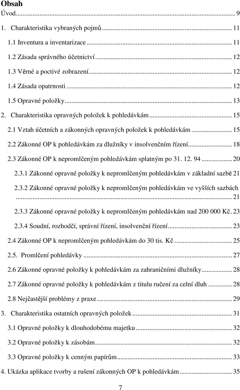 .. 18 2.3 Zákonné OP k nepromlčeným pohledávkám splatným po 31. 12. 94... 20 2.3.1 Zákonné opravné položky k nepromlčeným pohledávkám v základní sazbě 21 2.3.2 Zákonné opravné položky k nepromlčeným pohledávkám ve vyšších sazbách.