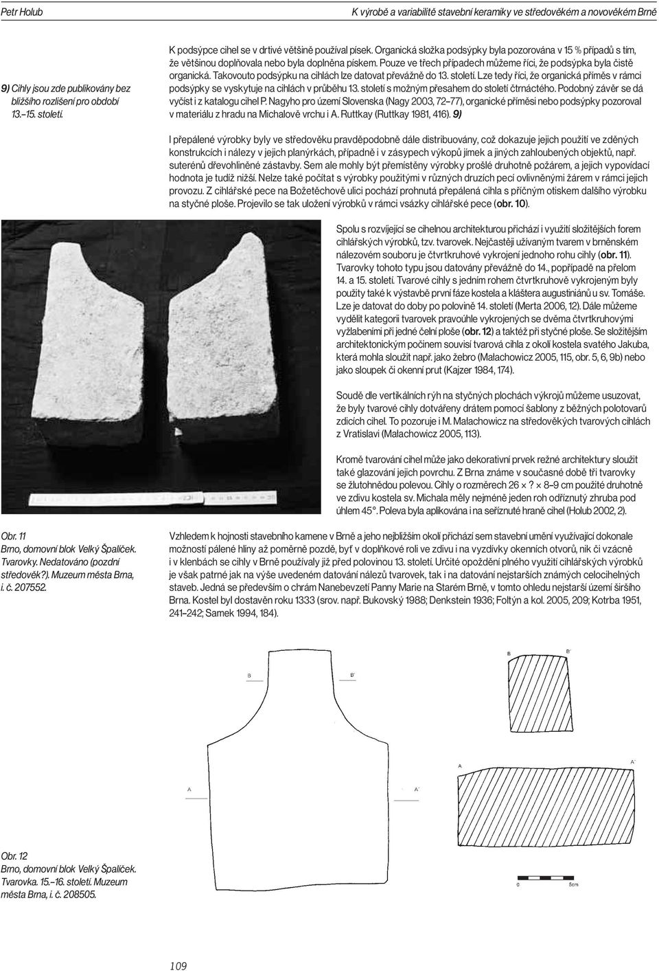 Pouze ve třech případech můžeme říci, že podsýpka byla čistě organická. Takovouto podsýpku na cihlách lze datovat převážně do 13. století.