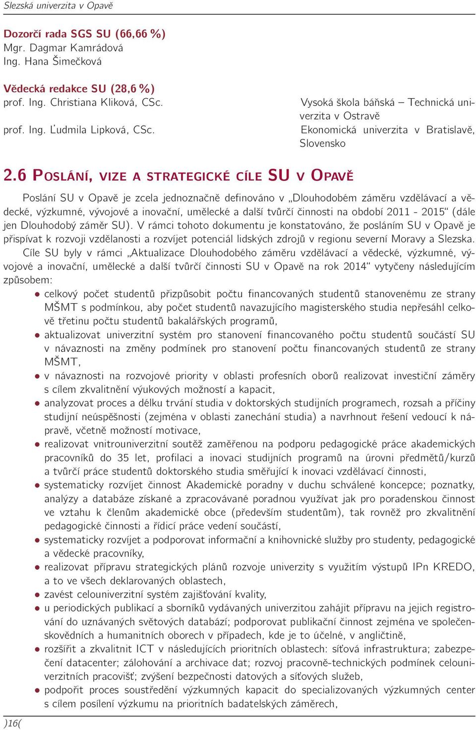 6 Poslání, vize a strategické cíle SU v Opavě Poslání SU v Opavě je zcela jednoznačně definováno v Dlouhodobém záměru vzdělávací a vědecké, výzkumné, vývojové a inovační, umělecké a další tvůrčí