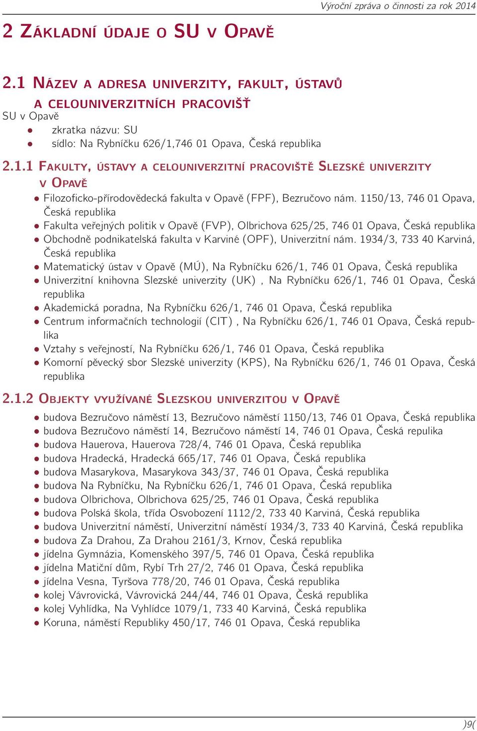 1150/13, 746 01 Opava, Česká republika Fakulta veřejných politik v Opavě (FVP), Olbrichova 625/25, 746 01 Opava, Česká republika Obchodně podnikatelská fakulta v Karviné (OPF), Univerzitní nám.