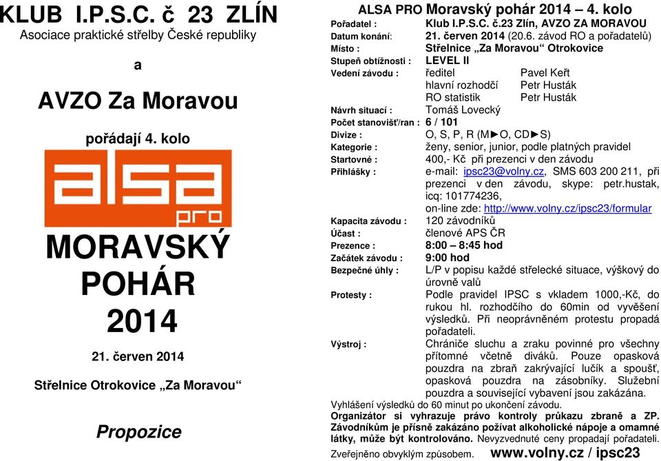 závod RO a pořadatelů) Místo : Střelnice Za Moravou Otrokovice Stupeň obtížnosti : LEVEL II Vedení závodu : ředitel Pavel Keřt hlavní rozhodčí Petr Husták RO statistik Petr Husták Návrh situací :