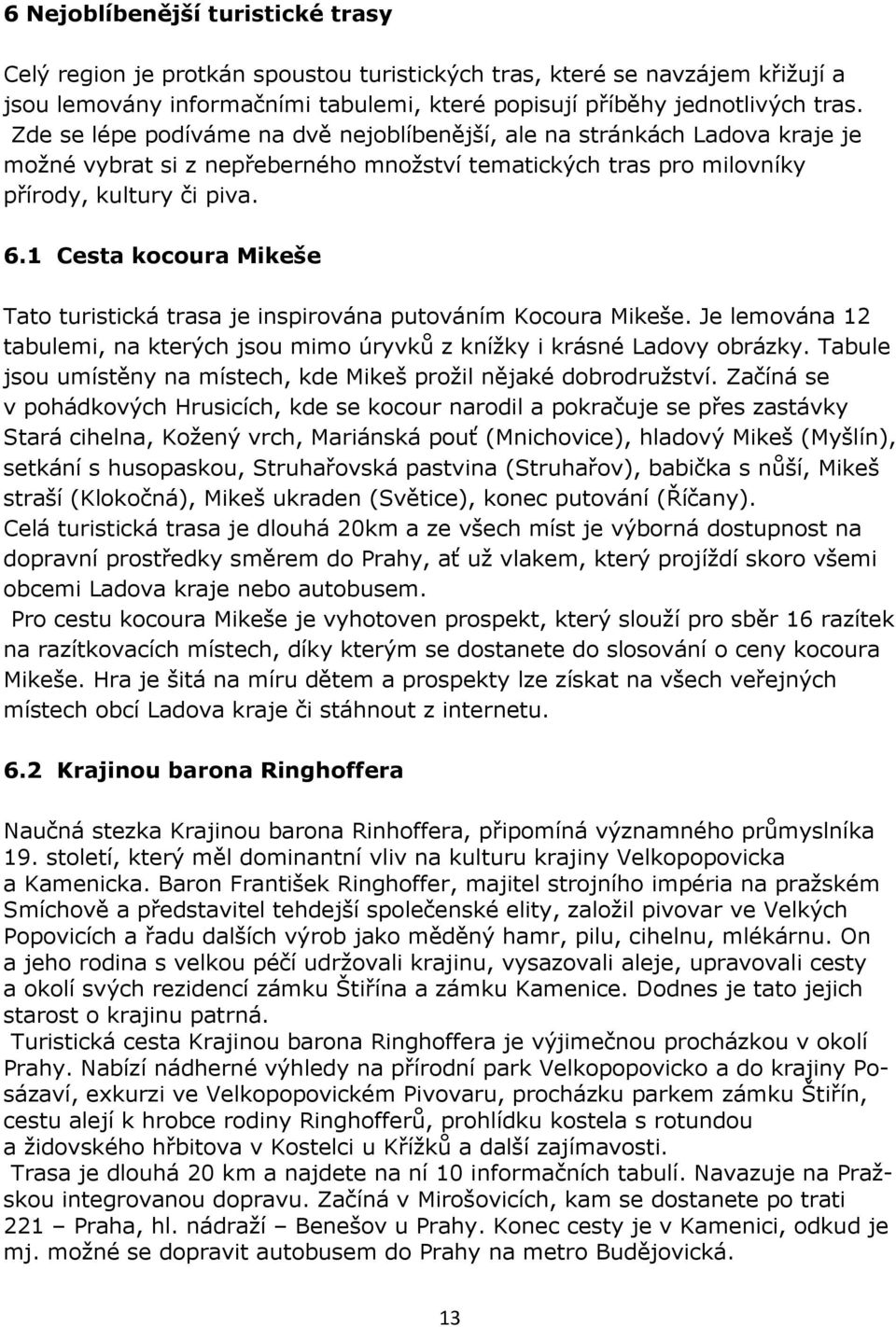 1 Cesta kocoura Mikeše Tato turistická trasa je inspirována putováním Kocoura Mikeše. Je lemována 12 tabulemi, na kterých jsou mimo úryvků z knížky i krásné Ladovy obrázky.