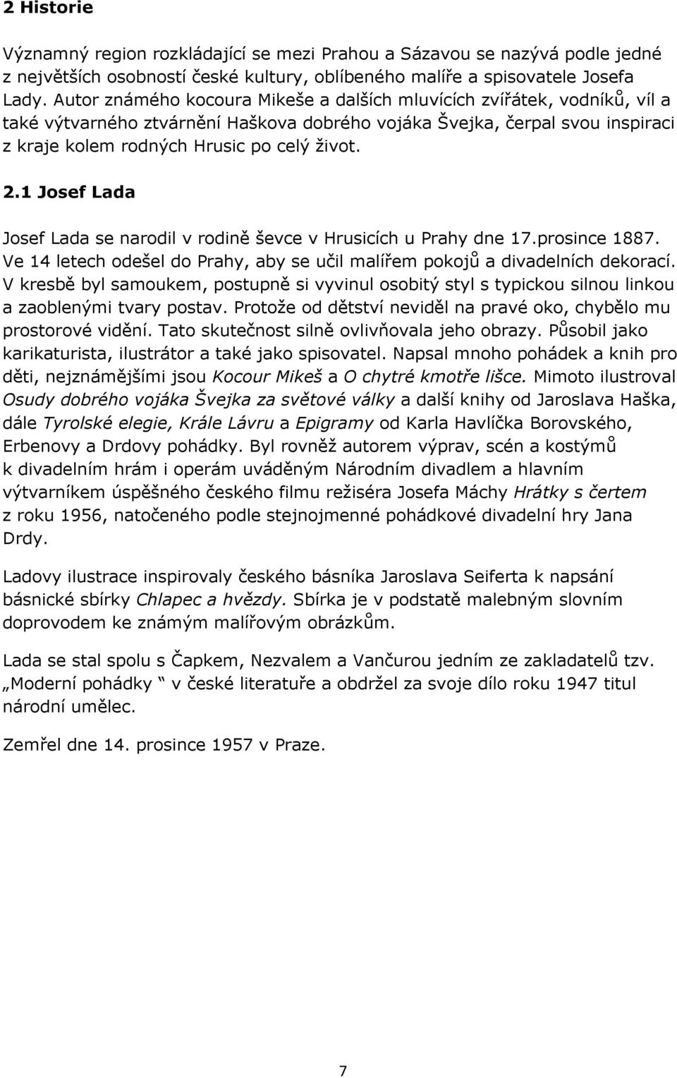 1 Josef Lada Josef Lada se narodil v rodině ševce v Hrusicích u Prahy dne 17.prosince 1887. Ve 14 letech odešel do Prahy, aby se učil malířem pokojů a divadelních dekorací.