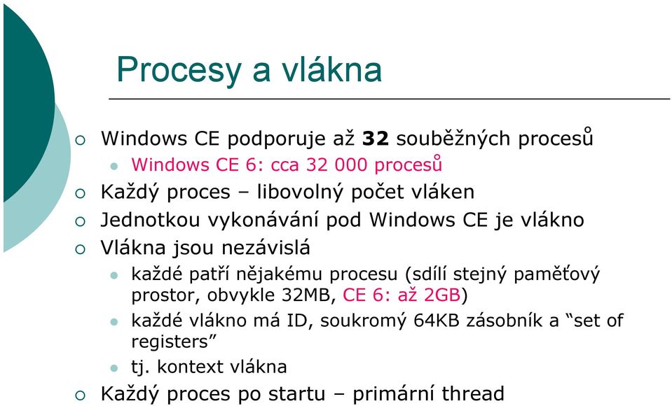 každé patří nějakému procesu (sdílí stejný paměťový prostor, obvykle 32MB, CE 6: až 2GB) každé vlákno