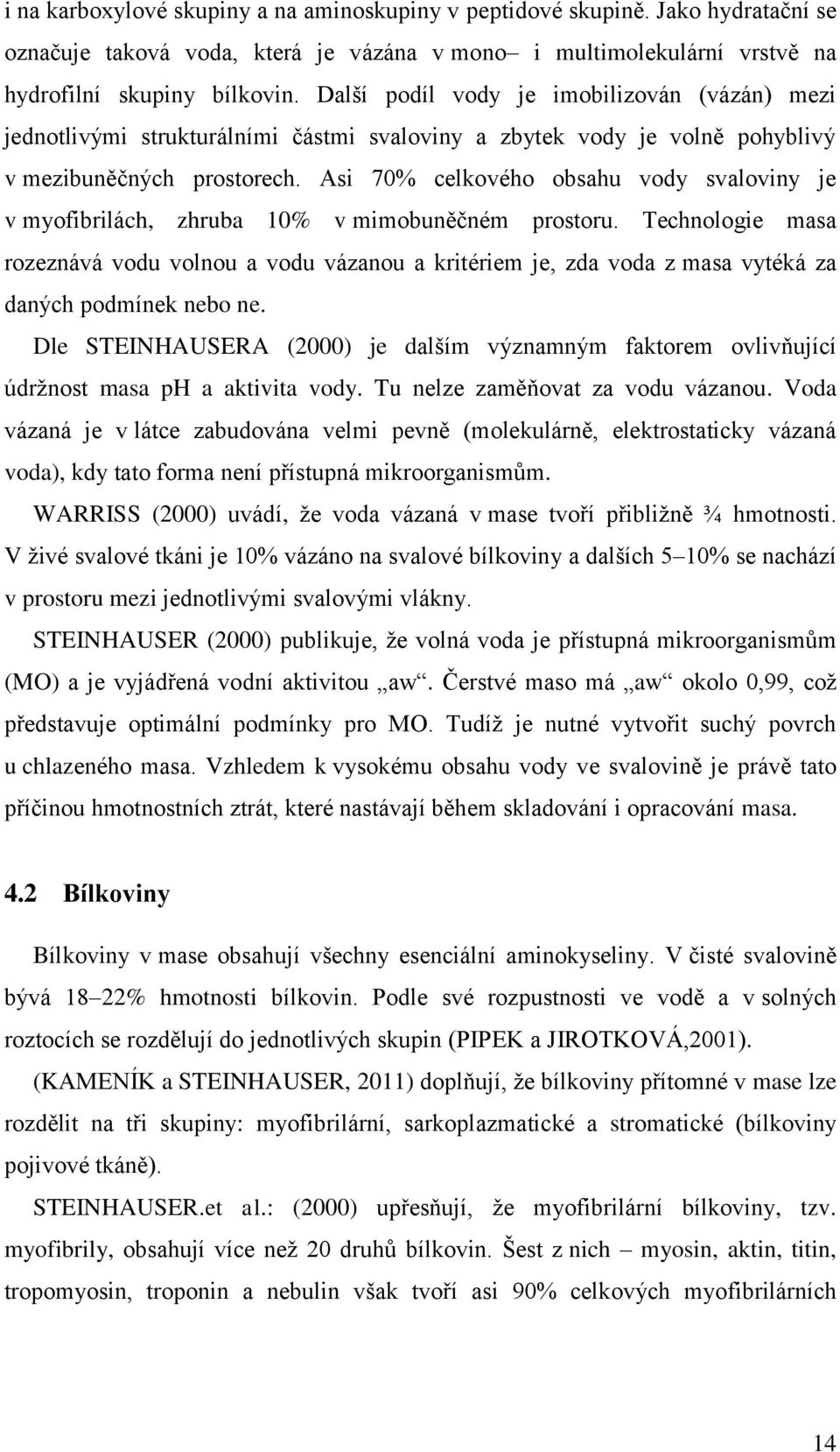 Asi 70% celkového obsahu vody svaloviny je v myofibrilách, zhruba 10% v mimobuněčném prostoru.