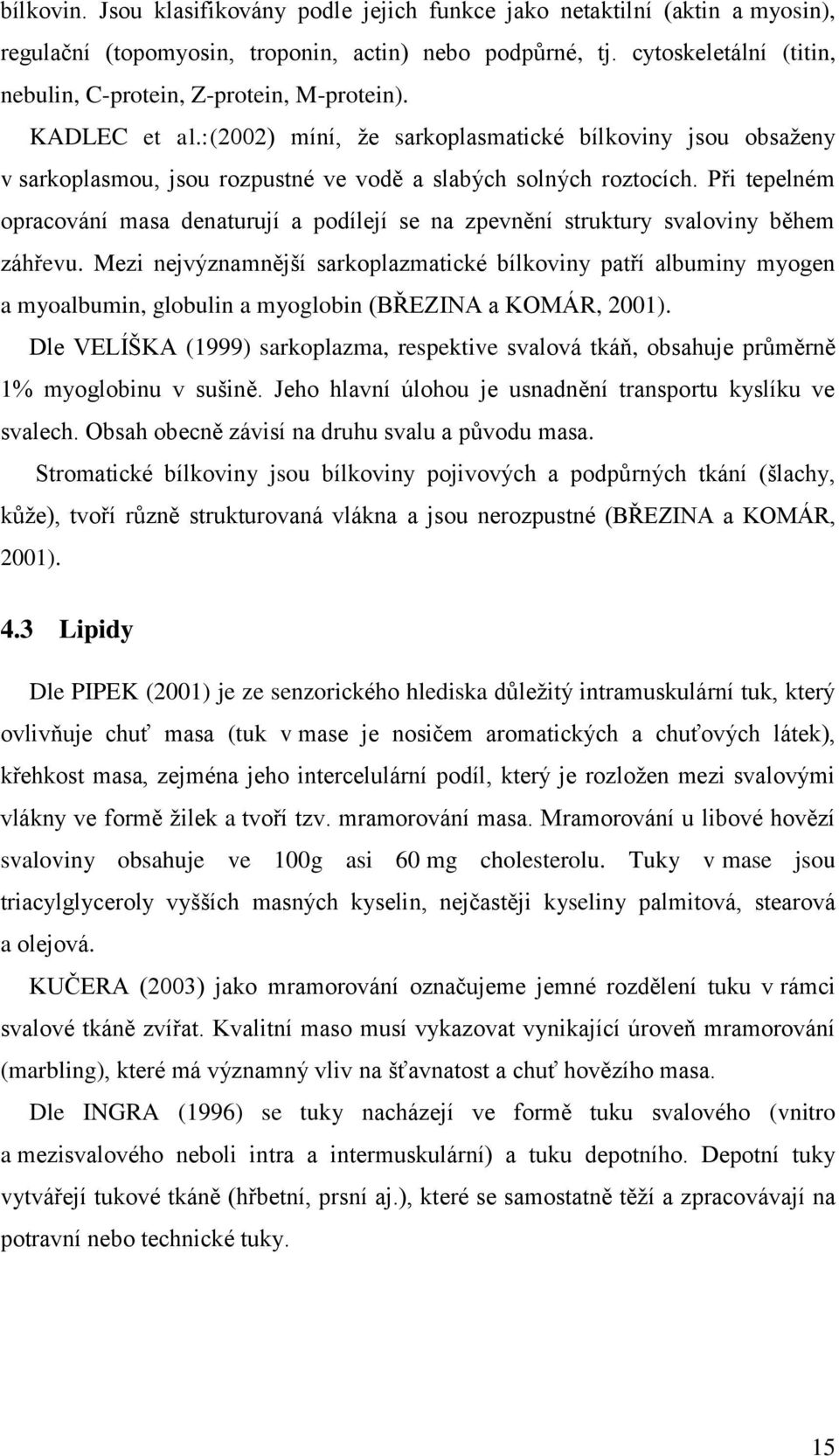 :(2002) míní, že sarkoplasmatické bílkoviny jsou obsaženy v sarkoplasmou, jsou rozpustné ve vodě a slabých solných roztocích.