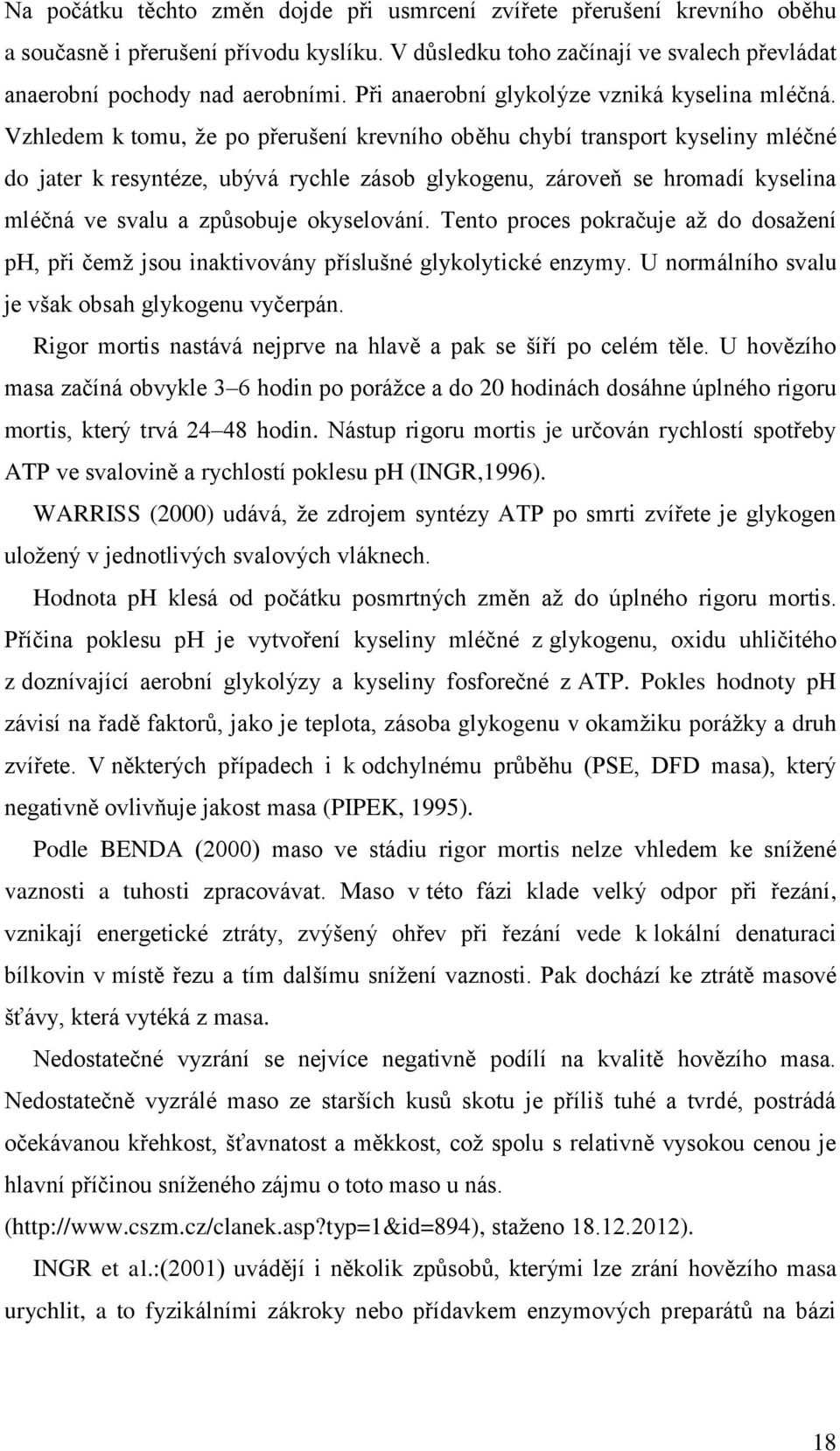 Vzhledem k tomu, že po přerušení krevního oběhu chybí transport kyseliny mléčné do jater k resyntéze, ubývá rychle zásob glykogenu, zároveň se hromadí kyselina mléčná ve svalu a způsobuje okyselování.