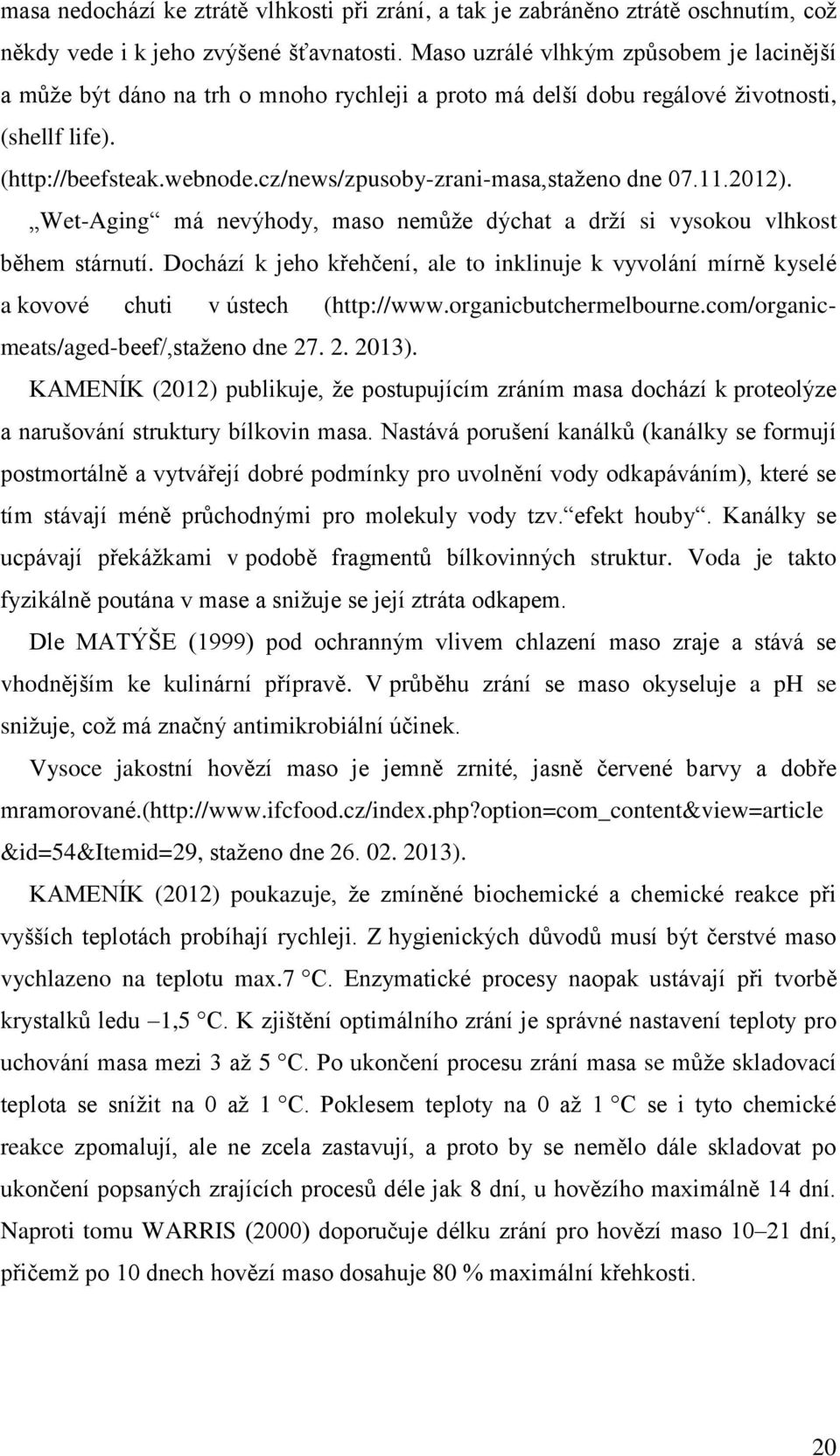 cz/news/zpusoby-zrani-masa,staženo dne 07.11.2012). Wet-Aging má nevýhody, maso nemůže dýchat a drží si vysokou vlhkost během stárnutí.